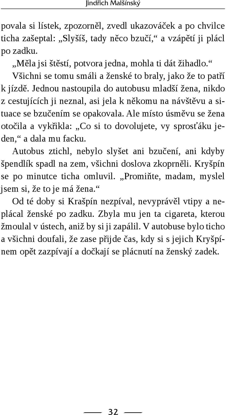 Jednou nastoupila do autobusu mladší žena, nikdo z cestujících ji neznal, asi jela k někomu na návštěvu a situace se bzučením se opakovala.