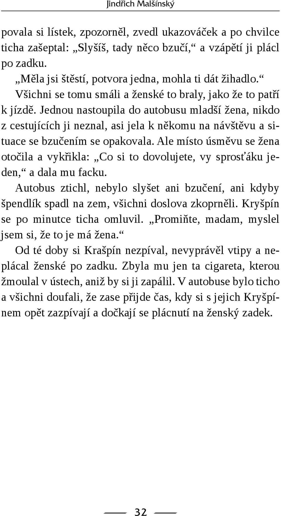 Jednou nastoupila do autobusu mladší žena, nikdo z cestujících ji neznal, asi jela k někomu na návštěvu a situace se bzučením se opakovala.