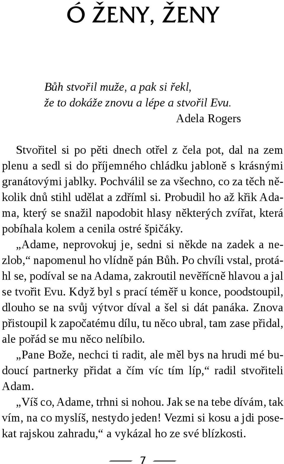 Pochválil se za všechno, co za těch několik dnů stihl udělat a zdříml si. Probudil ho až křik Adama, který se snažil napodobit hlasy některých zvířat, která pobíhala kolem a cenila ostré špičáky.