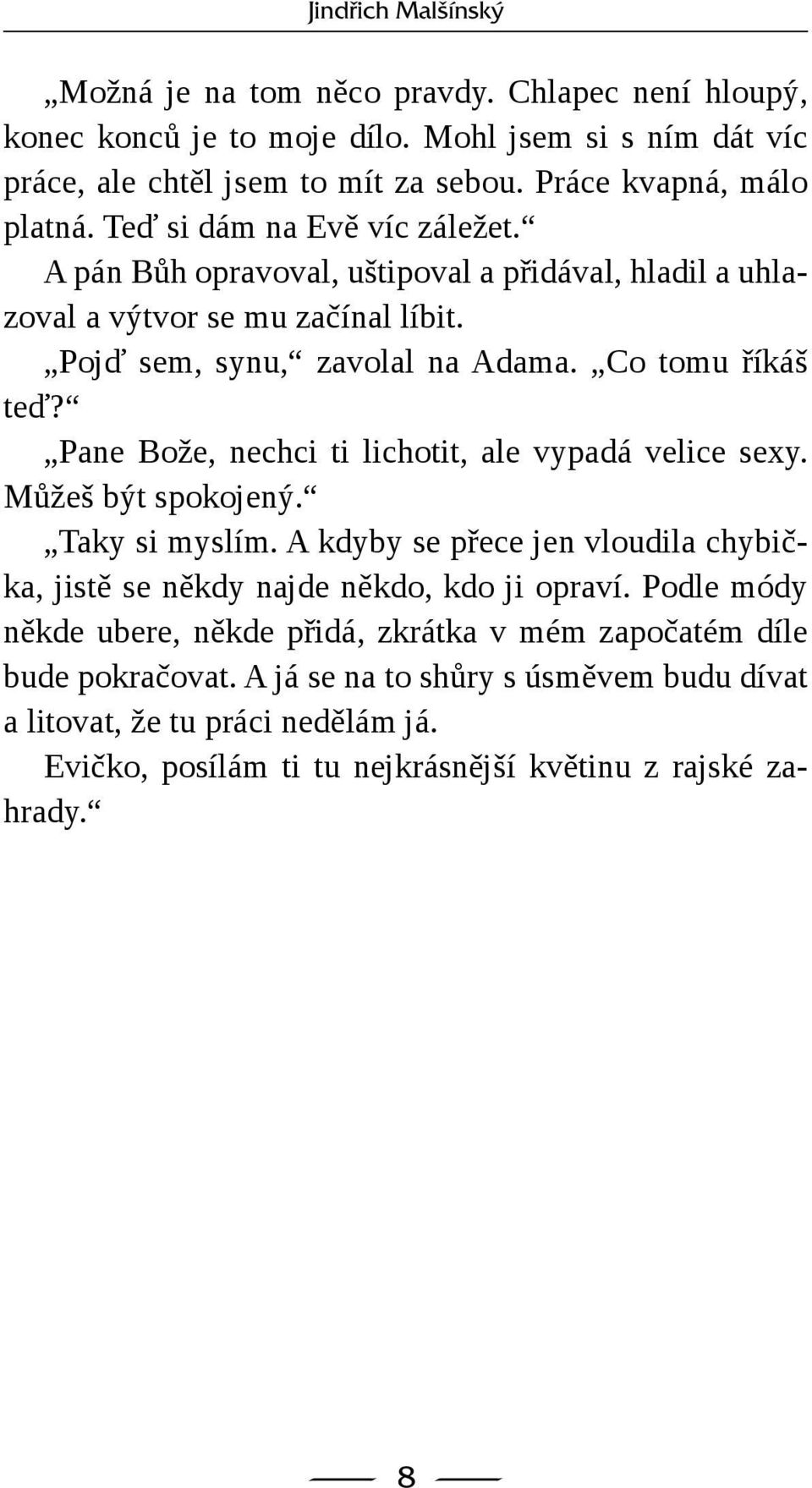 Pane Bože, nechci ti lichotit, ale vypadá velice sexy. Můžeš být spokojený. Taky si myslím. A kdyby se přece jen vloudila chybička, jistě se někdy najde někdo, kdo ji opraví.