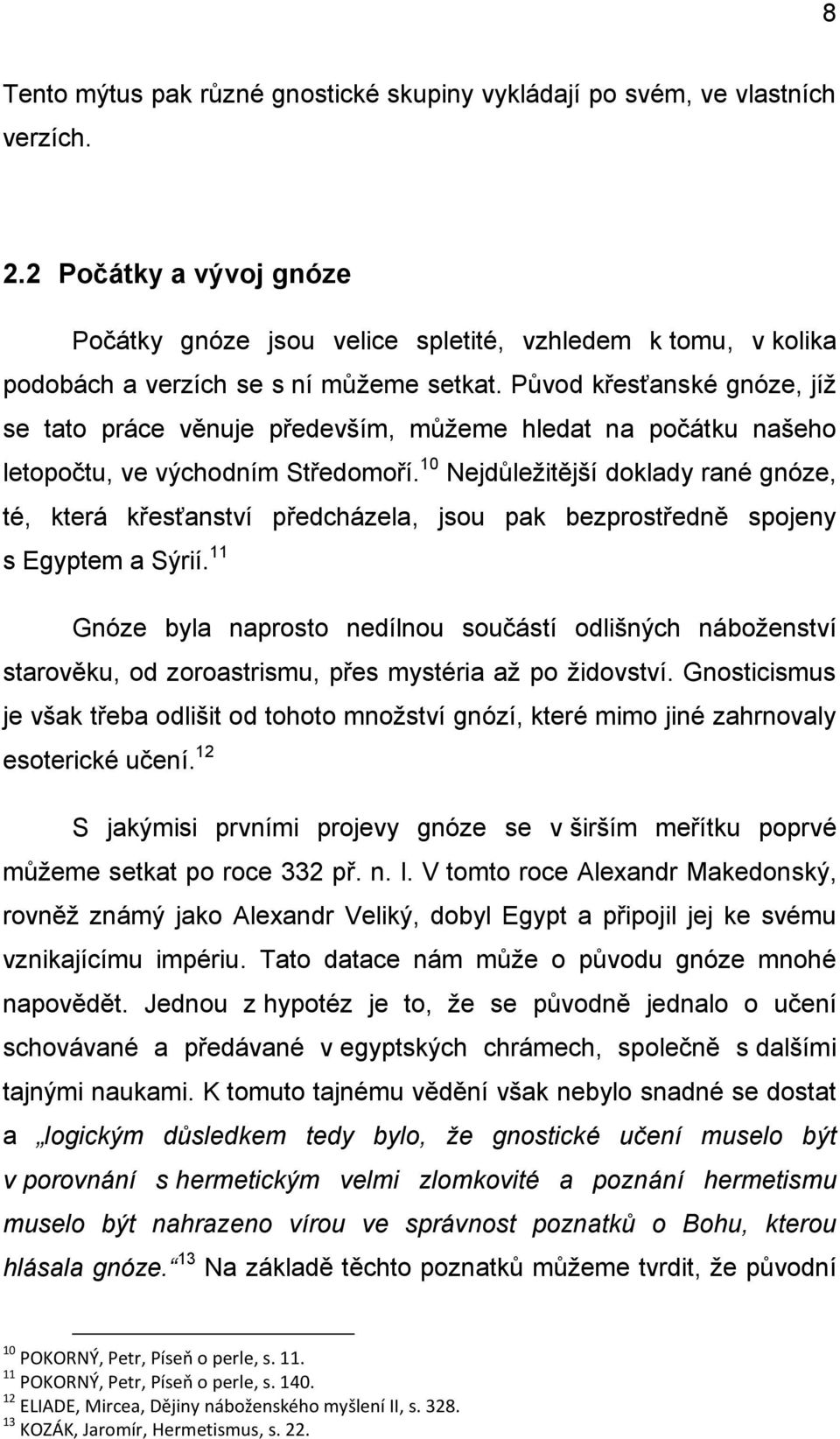 Původ křesťanské gnóze, jíž se tato práce věnuje především, můžeme hledat na počátku našeho letopočtu, ve východním Středomoří.