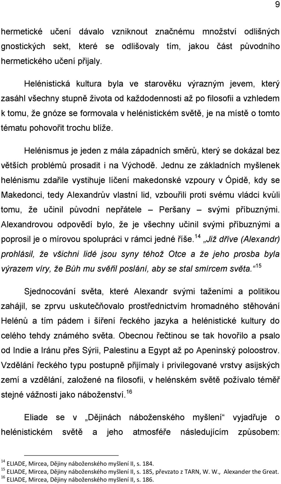 o tomto tématu pohovořit trochu blíže. Helénismus je jeden z mála západních směrů, který se dokázal bez větších problémů prosadit i na Východě.