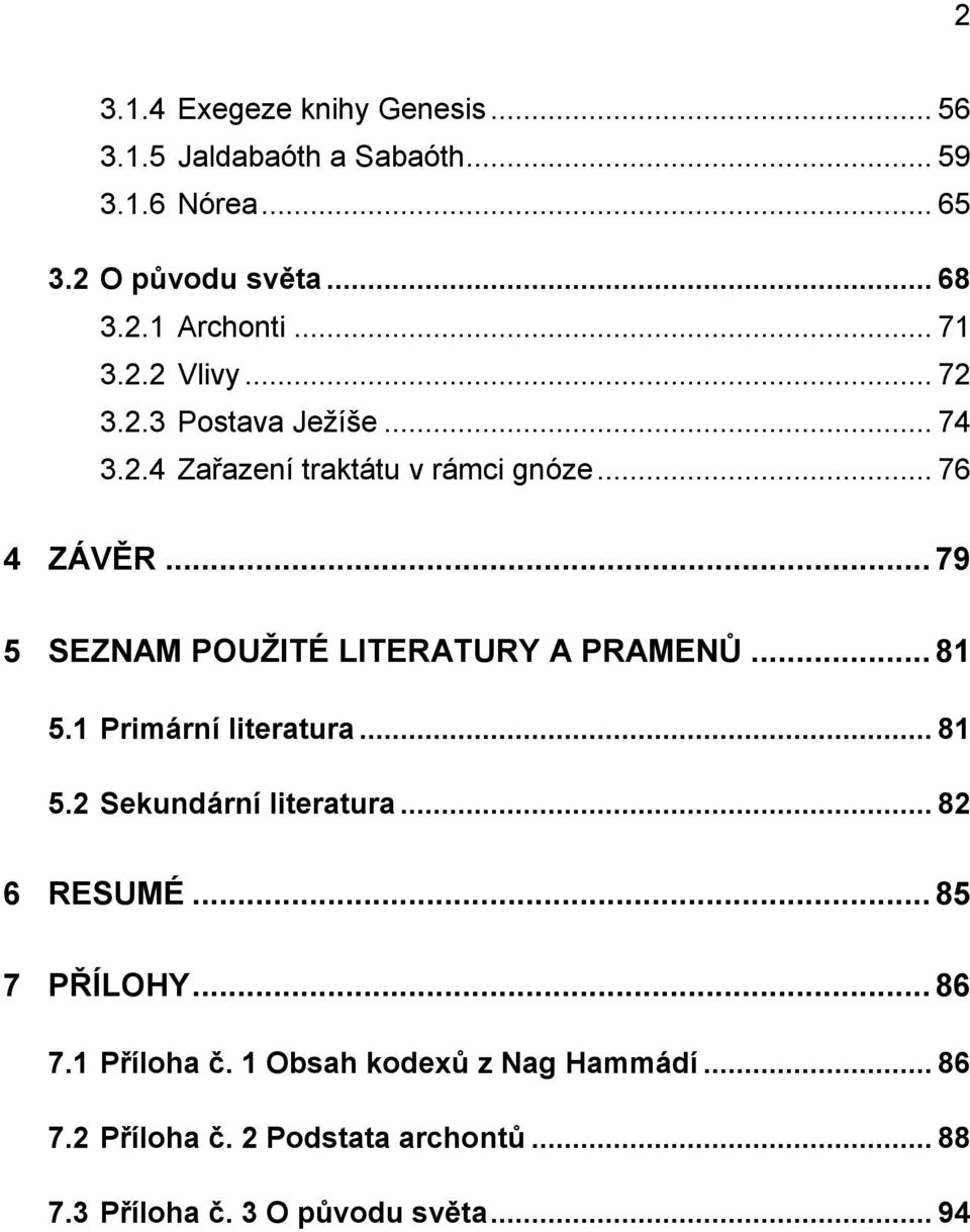 .. 79 5 SEZNAM POUŽITÉ LITERATURY A PRAMENŮ... 81 5.1 Primární literatura... 81 5.2 Sekundární literatura... 82 6 RESUMÉ.
