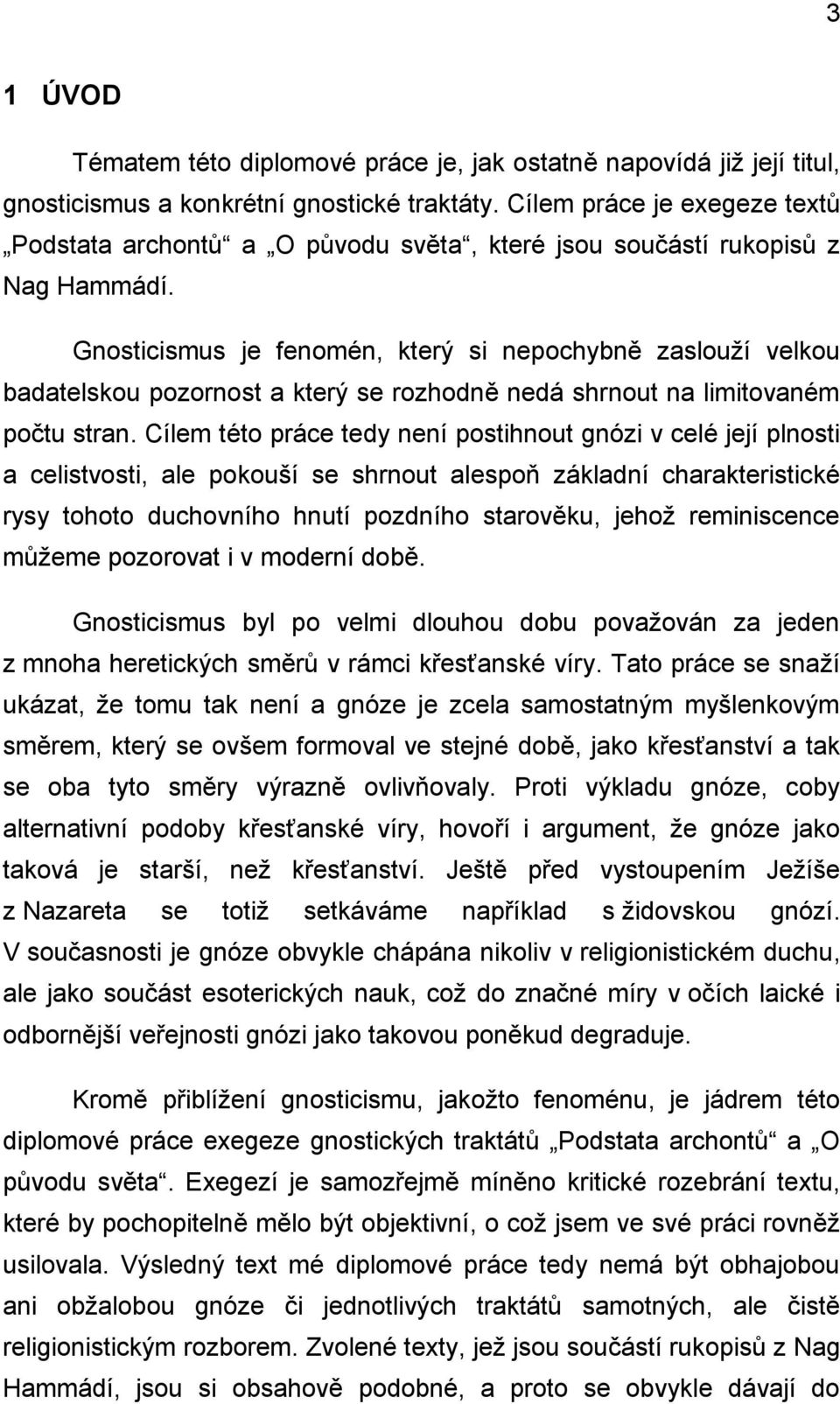 Gnosticismus je fenomén, který si nepochybně zaslouží velkou badatelskou pozornost a který se rozhodně nedá shrnout na limitovaném počtu stran.