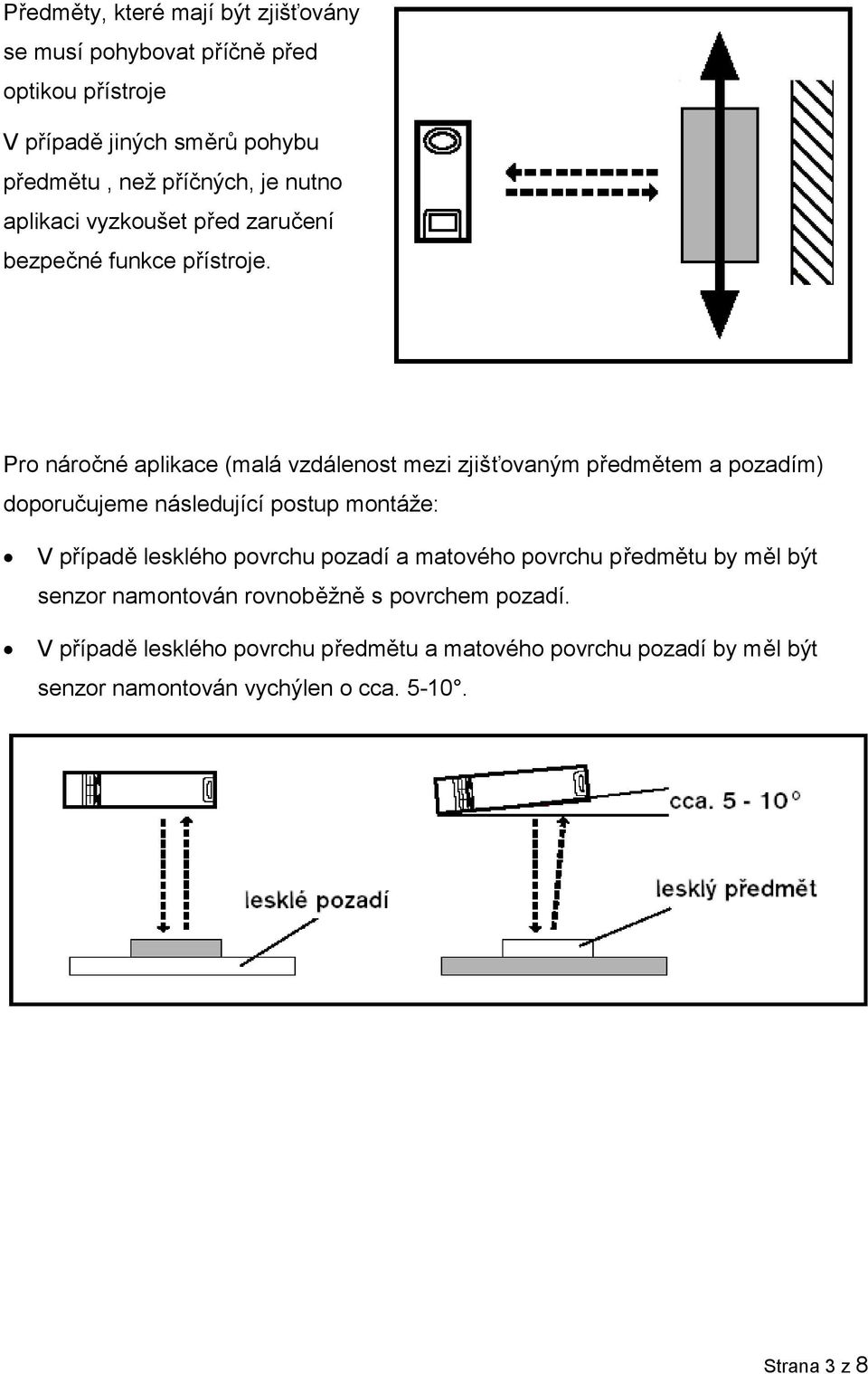 Pro náročné aplikace (malá vzdálenost mezi zjišťovaným předmětem a pozadím) doporučujeme následující postup montáže: V případě lesklého