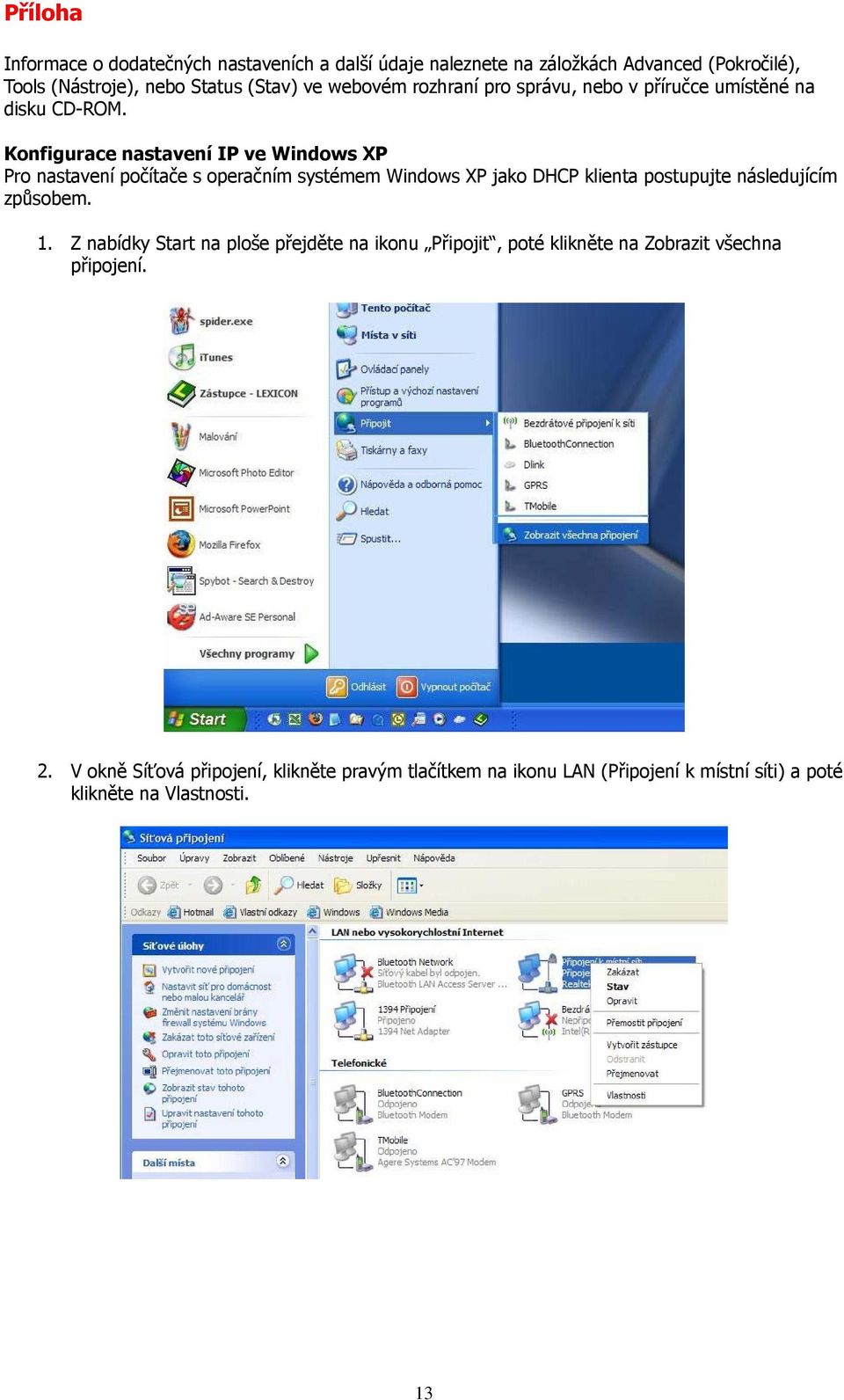 Konfigurace nastavení IP ve Windows XP Pro nastavení počítače s operačním systémem Windows XP jako DHCP klienta postupujte následujícím způsobem.