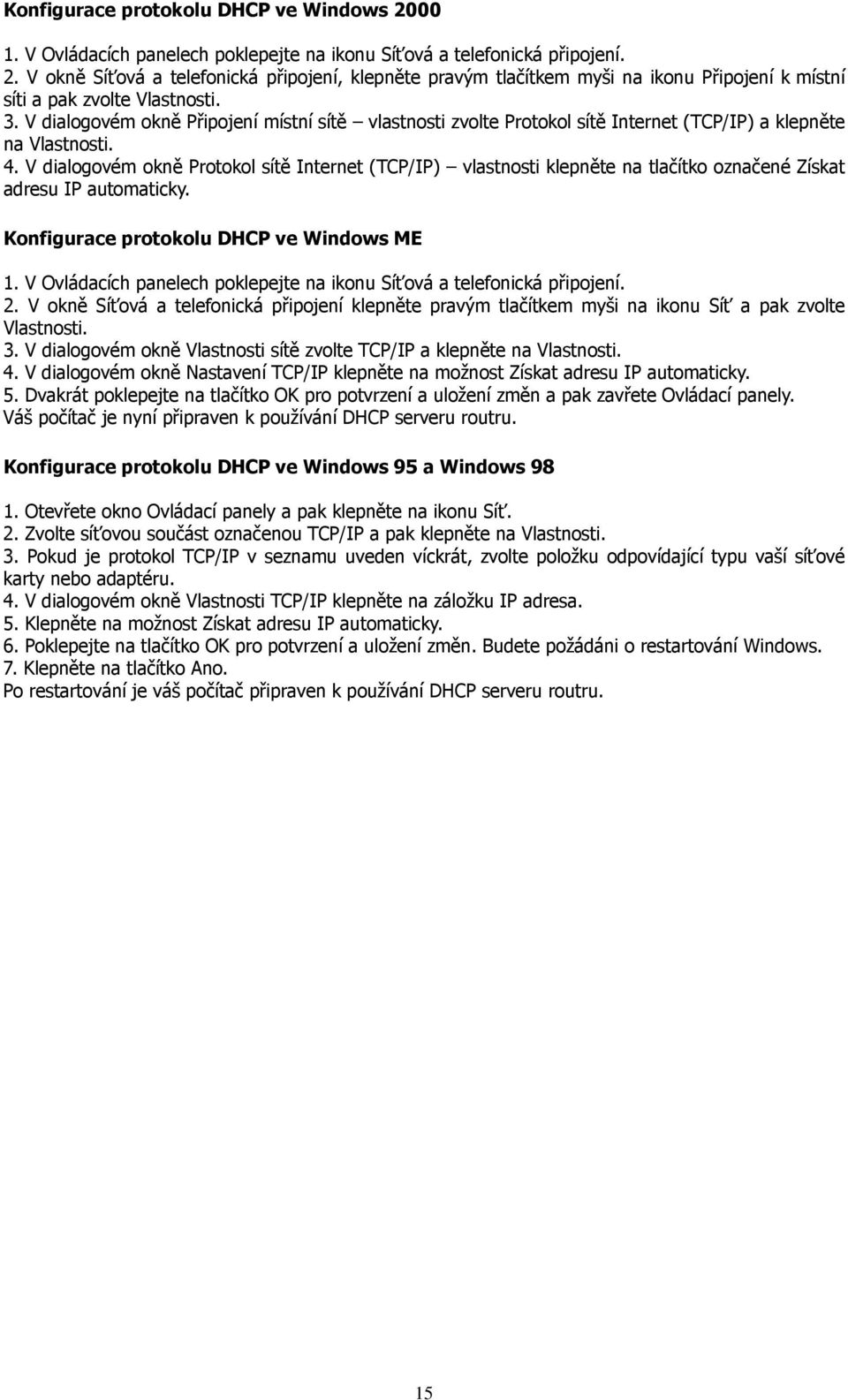 V dialogovém okně Protokol sítě Internet (TCP/IP) vlastnosti klepněte na tlačítko označené Získat adresu IP automaticky. Konfigurace protokolu DHCP ve Windows ME 1.