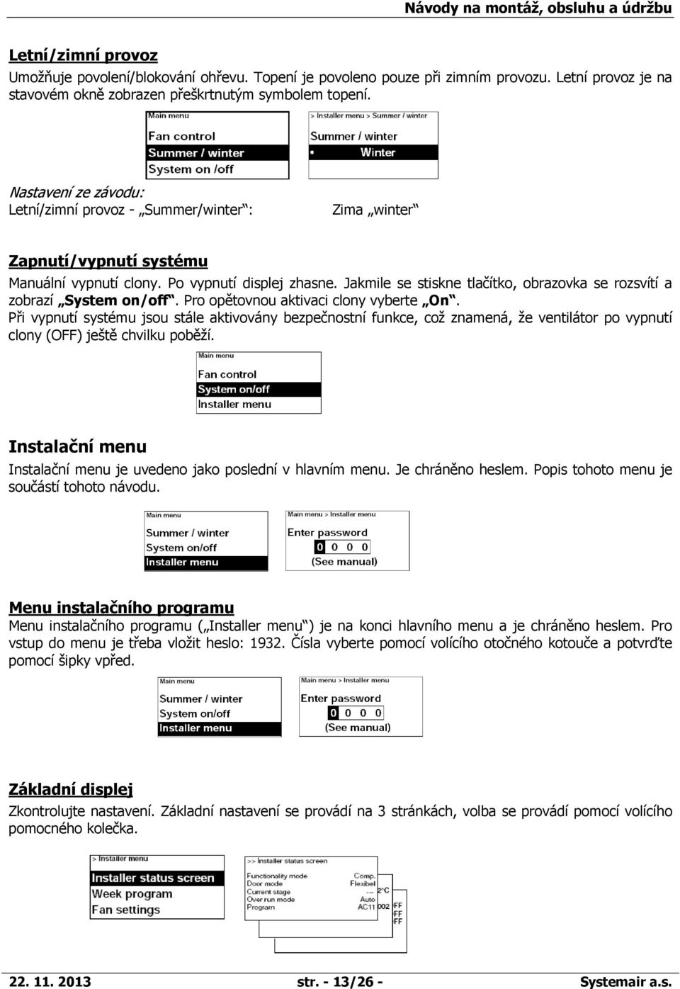 Jakmile se stiskne tlačítko, obrazovka se rozsvítí a zobrazí System on/off. Pro opětovnou aktivaci clony vyberte On.