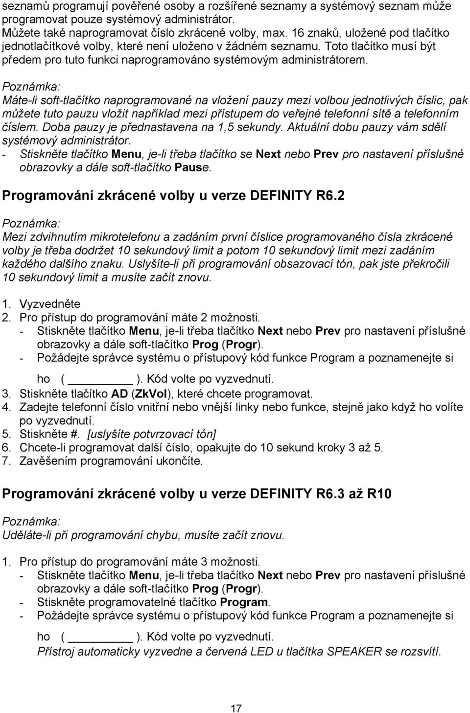 Poznámk: Máte-li soft-tlčítko nprogrmovné n vložení puzy mezi volbou jednotlivých číslic, pk můžete tuto puzu vložit npříkld mezi přístupem do veřejné telefonní sítě telefonním číslem.