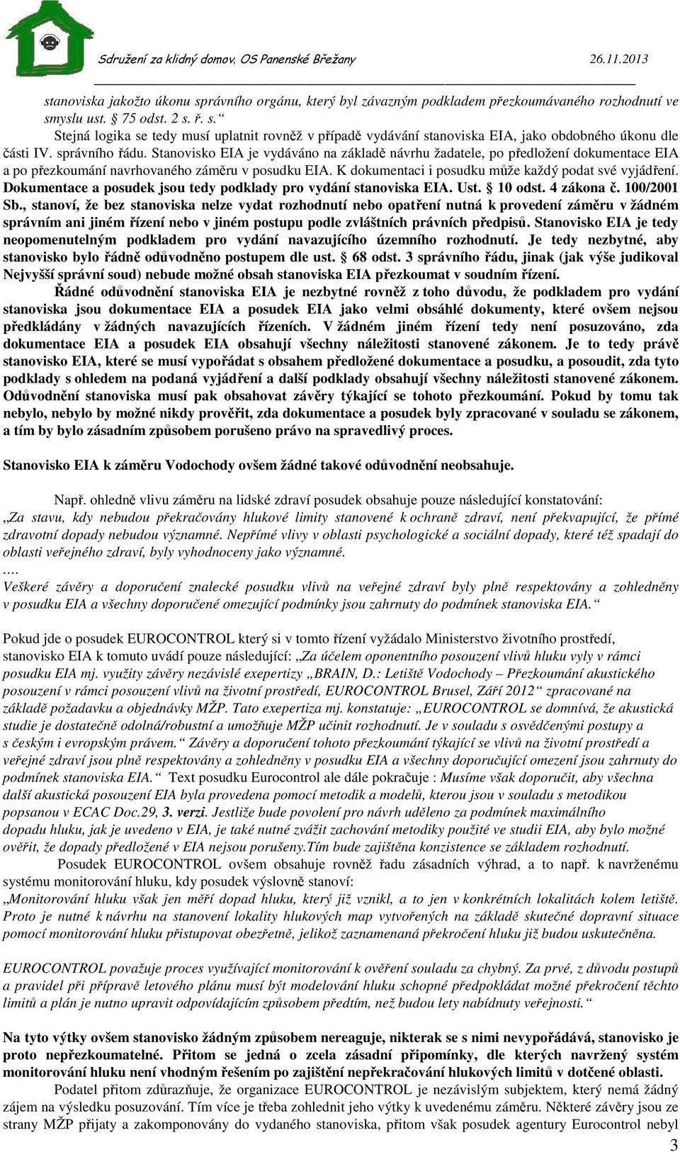 K dokumentaci i posudku může každý podat své vyjádření. Dokumentace a posudek jsou tedy podklady pro vydání stanoviska EIA. Ust. 10 odst. 4 zákona č. 100/2001 Sb.