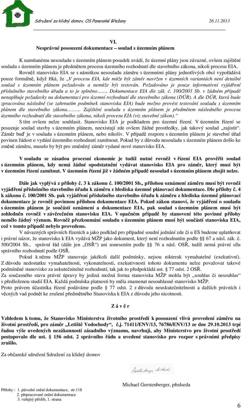 Rovněž stanovisko EIA se s námitkou nesouladu záměru s územními plány jednotlivých obcí vypořádává pouze formálně, když říká, že V procesu EIA, kde může být záměr navržen v územních variantách není