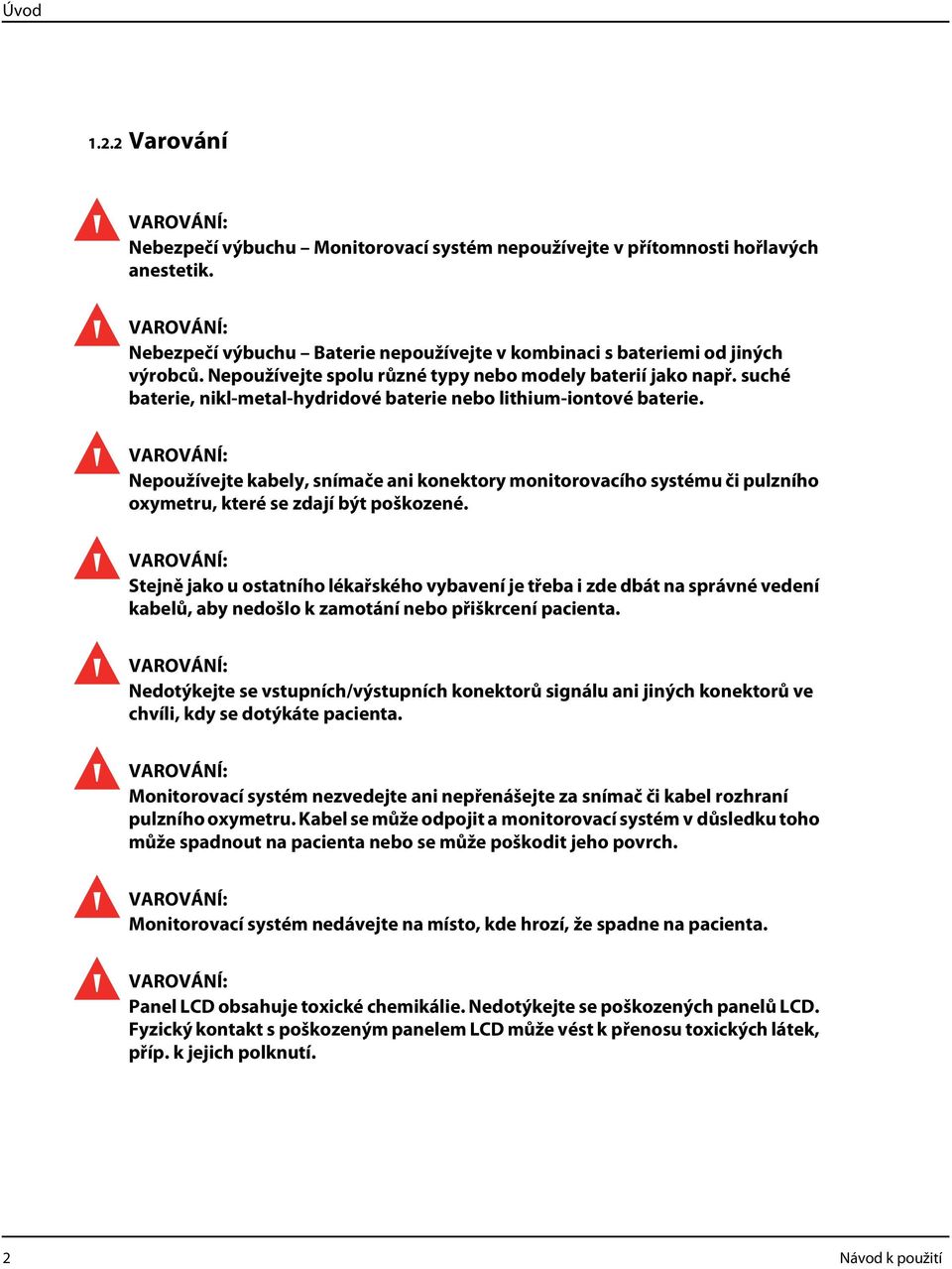 Nepoužívejte kabely, snímače ani konektory monitorovacího systému či pulzního oxymetru, které se zdají být poškozené.