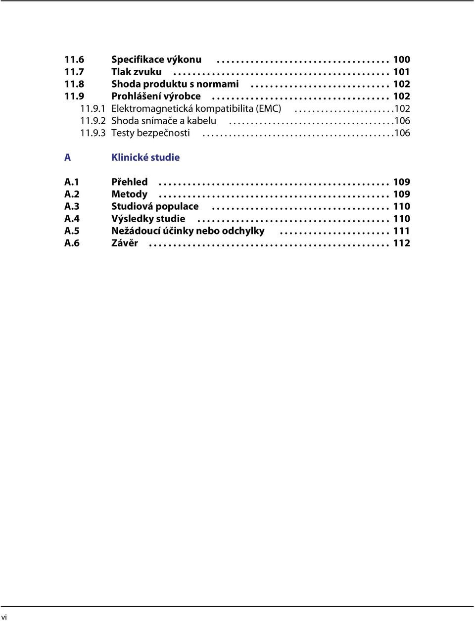 9.3 Testy bezpečnosti............................................106 A Klinické studie A.1 Přehled................................................ 109 A.2 Metody................................................ 109 A.3 Studiová populace.