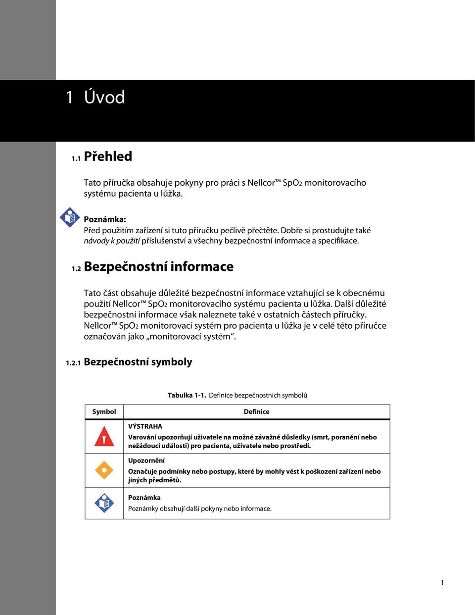 2 Bezpečnostní informace Tato část obsahuje důležité bezpečnostní informace vztahující se k obecnému použití Nellcor SpO2 monitorovacího systému pacienta u lůžka.