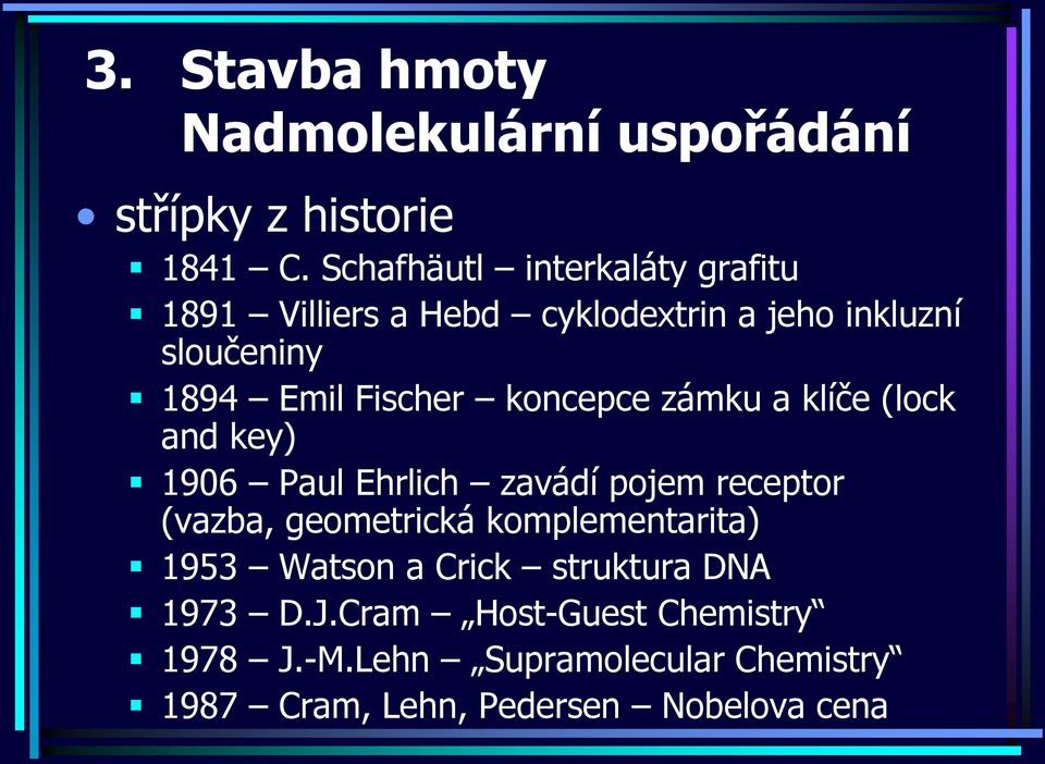 Emil Fischer koncepce zámku a klíče (lock and key) 1906 Paul Ehrlich zavádí pojem receptor (vazba,
