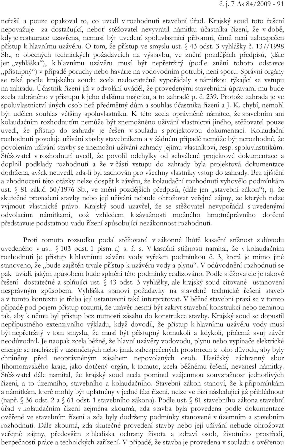 zabezpečen přístup k hlavnímu uzávěru. O tom, že přístup ve smyslu ust. 43 odst. 3 vyhlášky č. 137/1998 Sb.