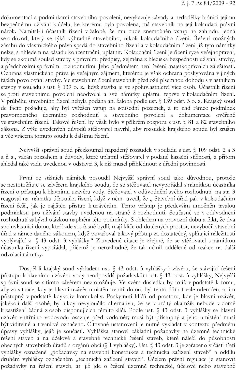 Řešení možných zásahů do vlastnického práva spadá do stavebního řízení a v kolaudačním řízení již tyto námitky nelze, s ohledem na zásadu koncentrační, uplatnit.