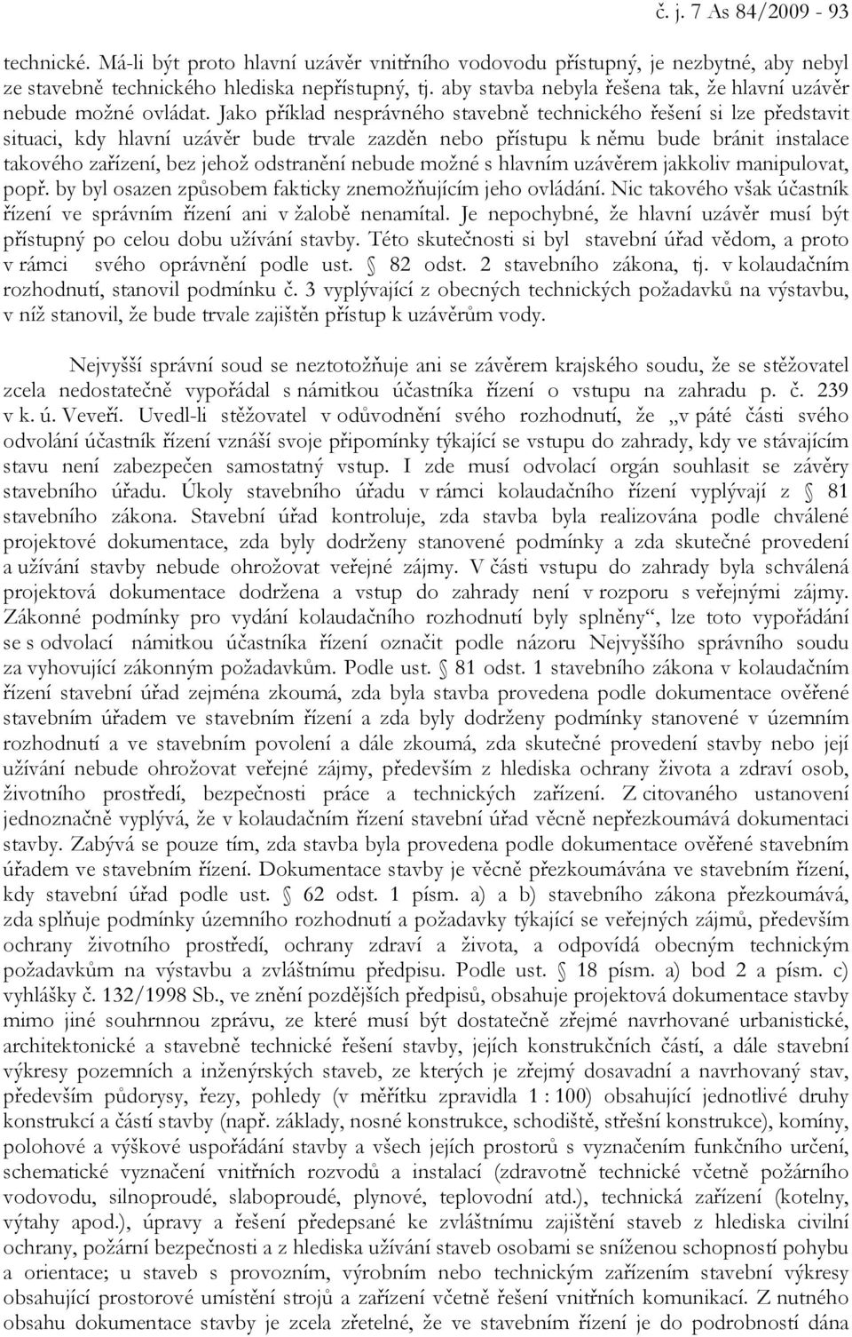 Jako příklad nesprávného stavebně technického řešení si lze představit situaci, kdy hlavní uzávěr bude trvale zazděn nebo přístupu k němu bude bránit instalace takového zařízení, bez jehož odstranění