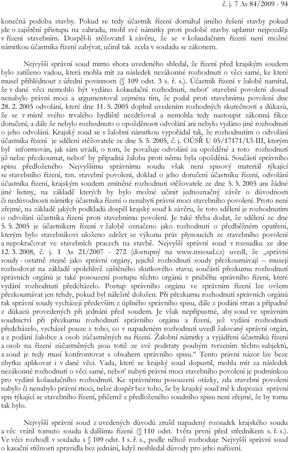 Dospěl-li stěžovatel k závěru, že se v kolaudačním řízení není možné námitkou účastníka řízení zabývat, učinil tak zcela v souladu se zákonem.