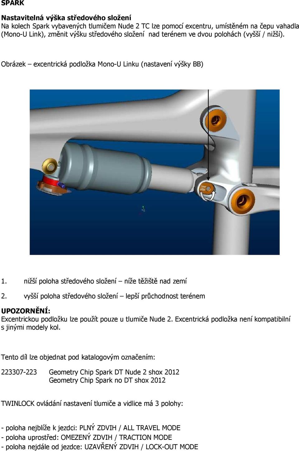 vyšší poloha středového složení lepší průchodnost terénem UPOZORNĚNÍ: Excentrickou podložku lze použít pouze u tlumiče Nude 2. Excentrická podložka není kompatibilní s jinými modely kol.