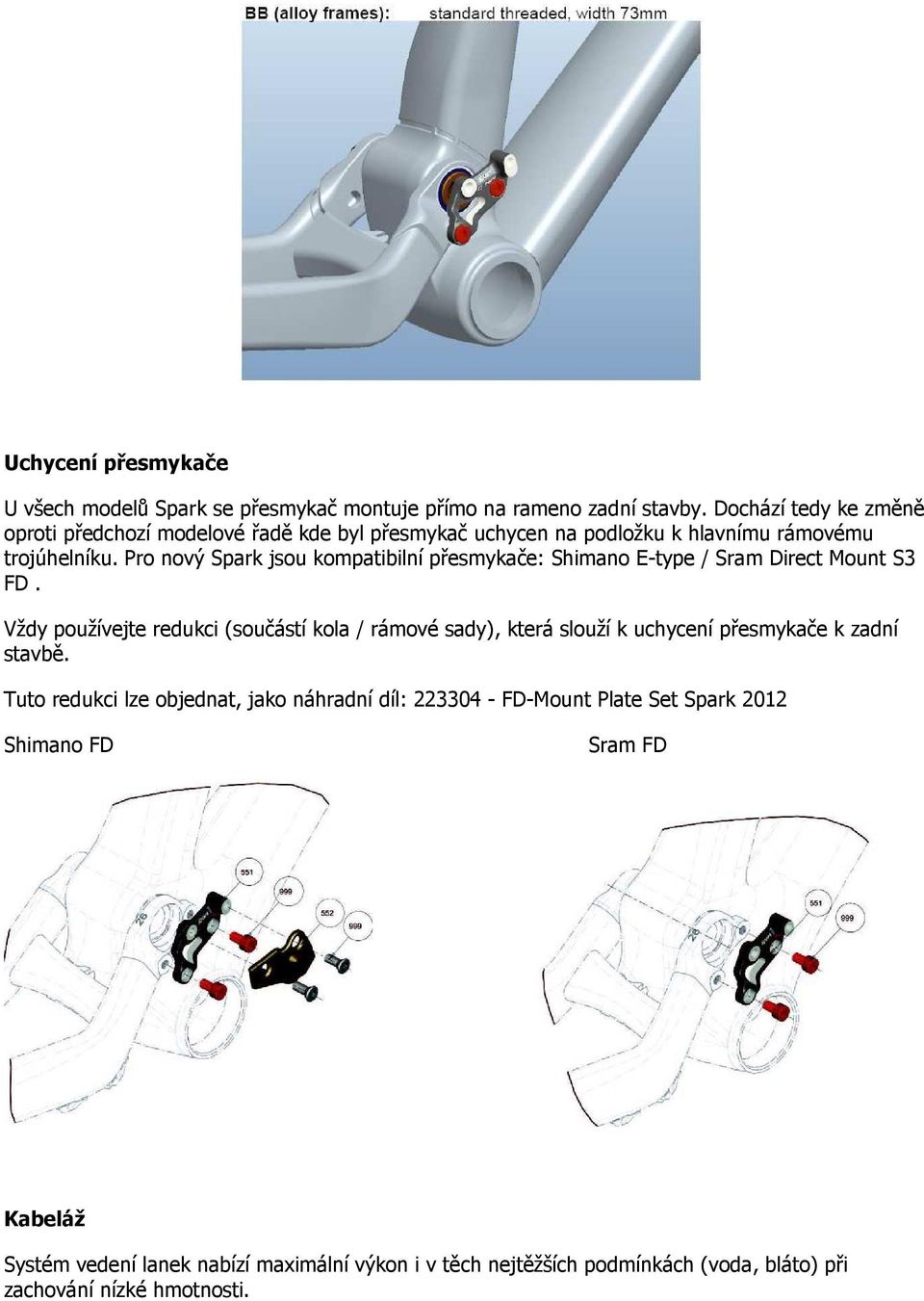 Pro nový Spark jsou kompatibilní přesmykače: Shimano E-type / Sram Direct Mount S3 FD.