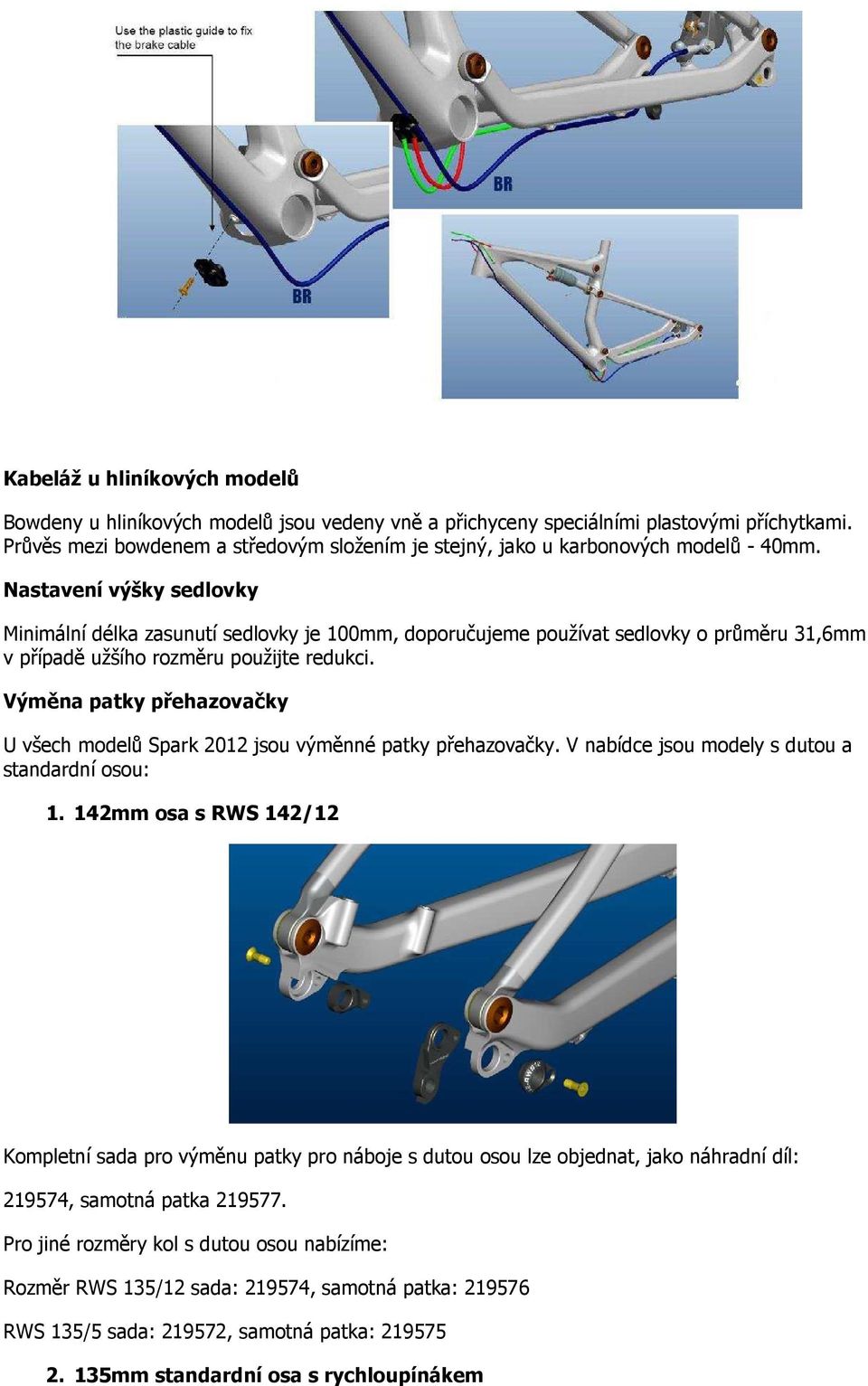 Nastavení výšky sedlovky Minimální délka zasunutí sedlovky je 100mm, doporučujeme používat sedlovky o průměru 31,6mm v případě užšího rozměru použijte redukci.