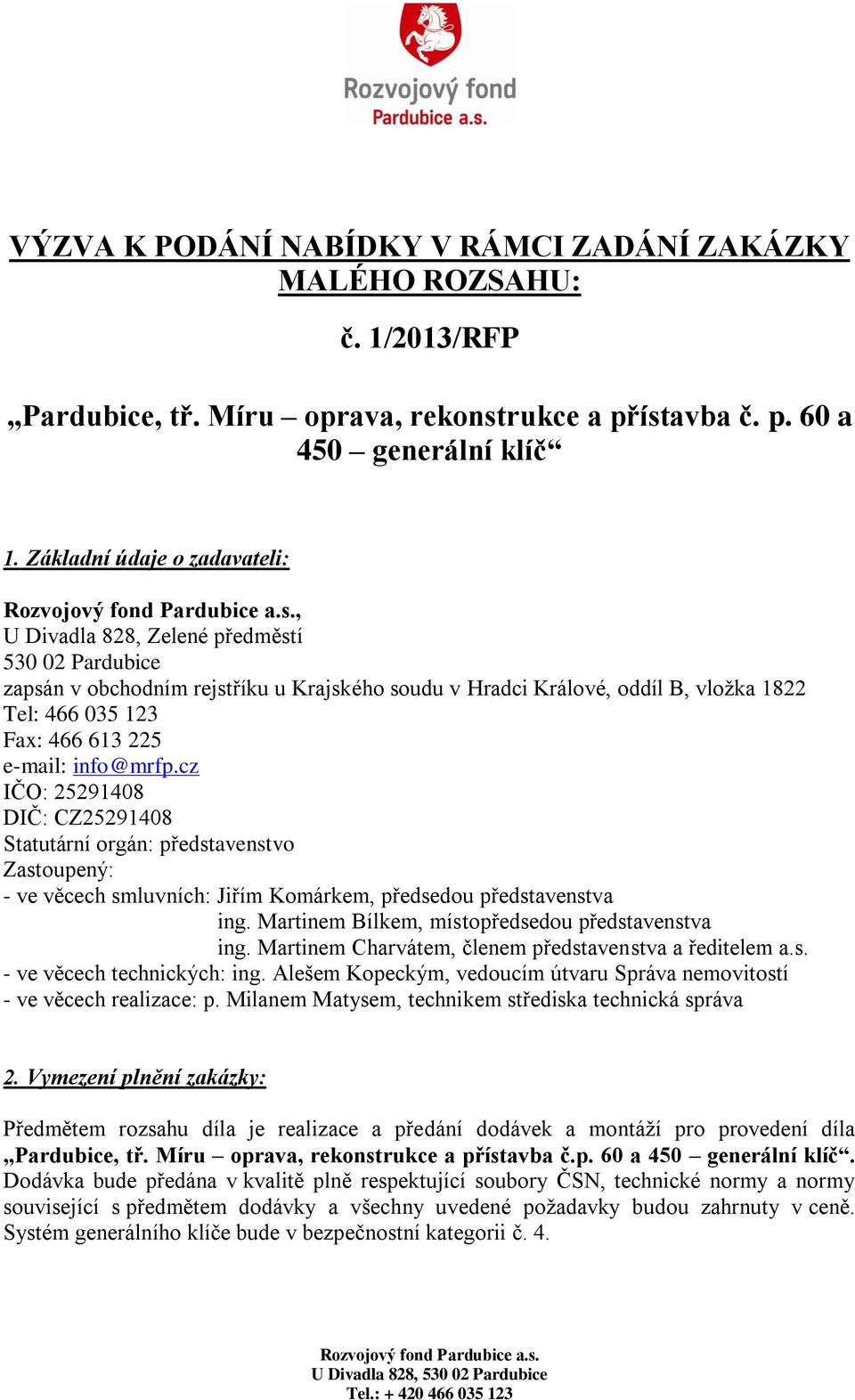 , U Divadla 828, Zelené předměstí 530 02 Pardubice zapsán v obchodním rejstříku u Krajského soudu v Hradci Králové, oddíl B, vložka 1822 Tel: 466 035 123 Fax: 466 613 225 e-mail: info@mrfp.