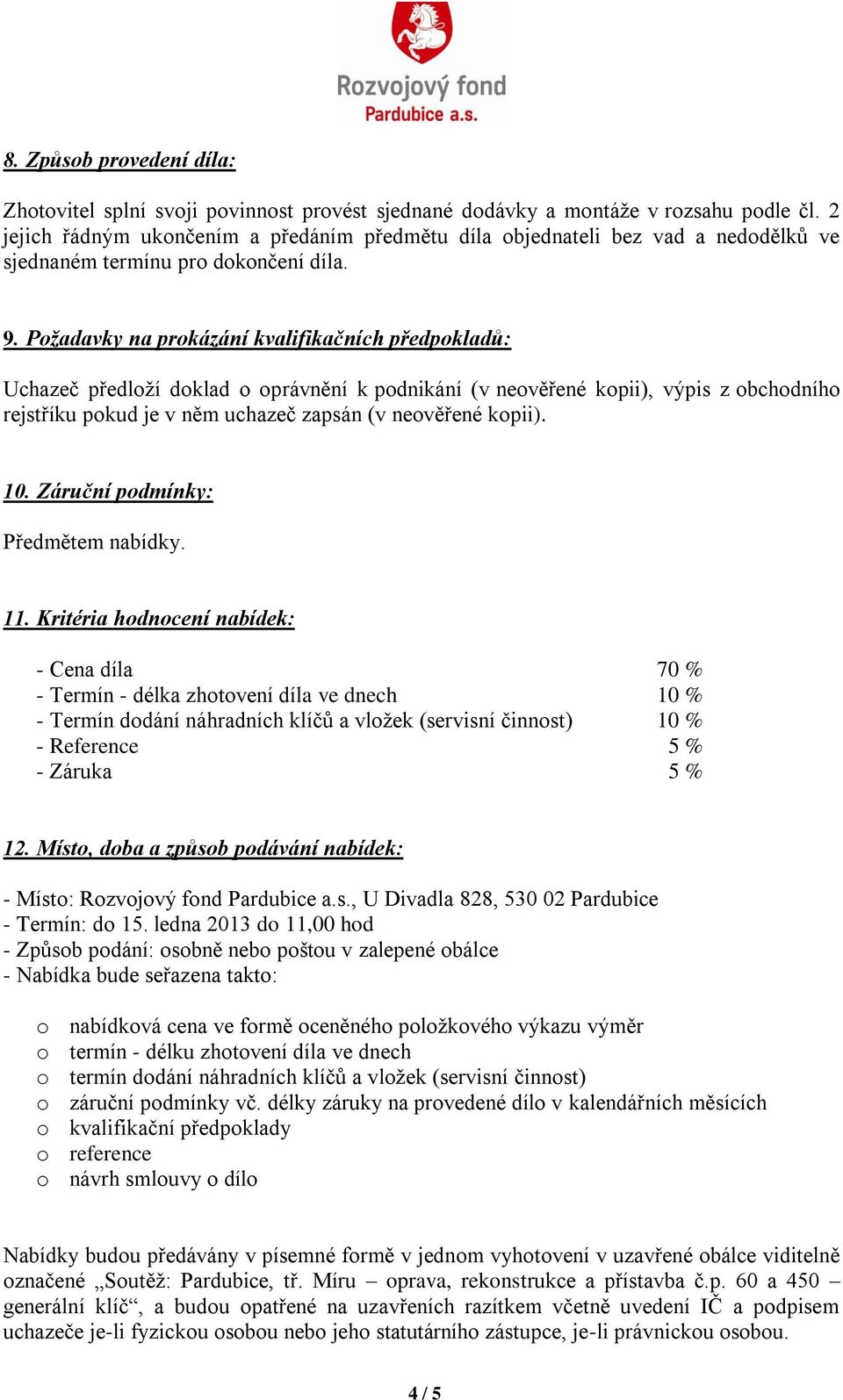 Požadavky na prokázání kvalifikačních předpokladů: Uchazeč předloží doklad o oprávnění k podnikání (v neověřené kopii), výpis z obchodního rejstříku pokud je v něm uchazeč zapsán (v neověřené kopii).