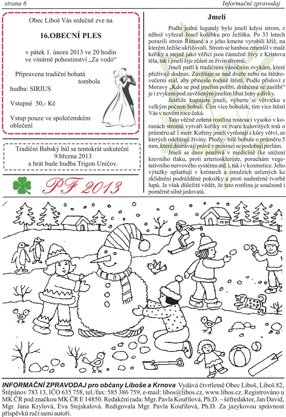 9.bøezna 2013 a hrát bude hudba Trigon Unièov. Jmelí Informaèní zpravodaj Ranní koupel v potoce Podle jedné legendy bylo jmelí kdysi strom, z nìho vyøezal Josef kolébku pro Je íška.