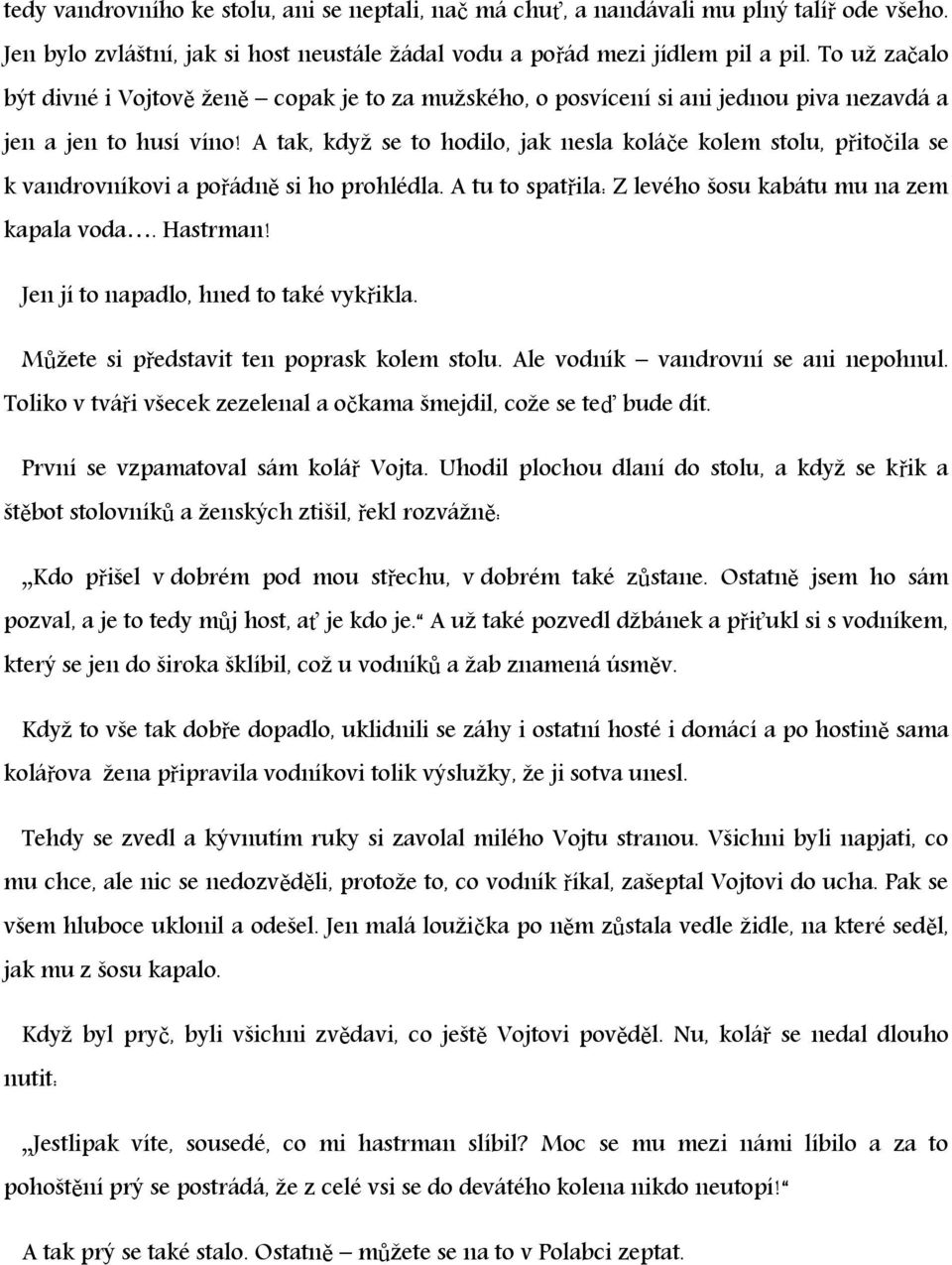 A tak, když se to hodilo, jak nesla koláče kolem stolu, přitočila se k vandrovníkovi a pořádně si ho prohlédla. A tu to spatřila: Z levého šosu kabátu mu na zem kapala voda. Hastrman!