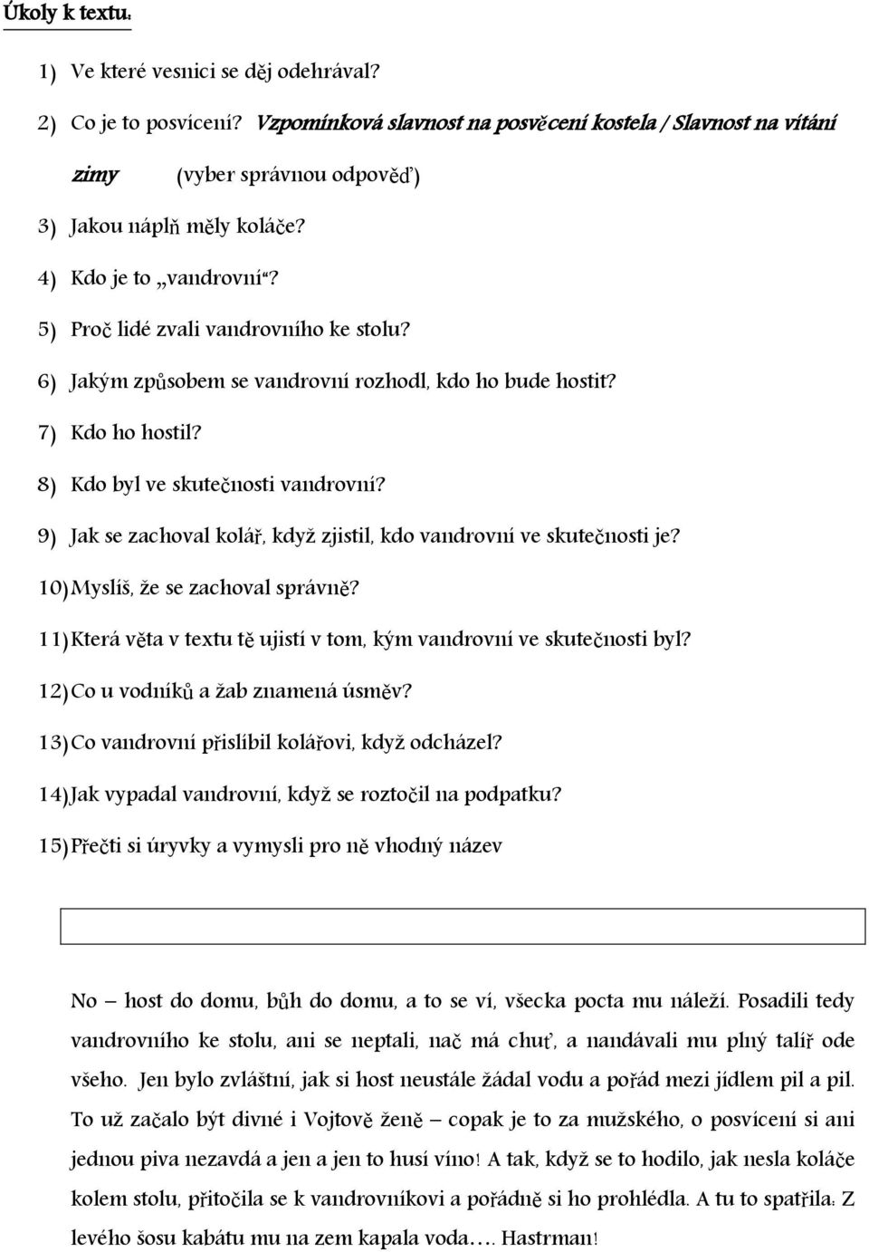 9) Jak se zachoval kolář, když zjistil, kdo vandrovní ve skutečnosti je? 10) Myslíš, že se zachoval správně? 11) Která věta v textu tě ujistí v tom, kým vandrovní ve skutečnosti byl?