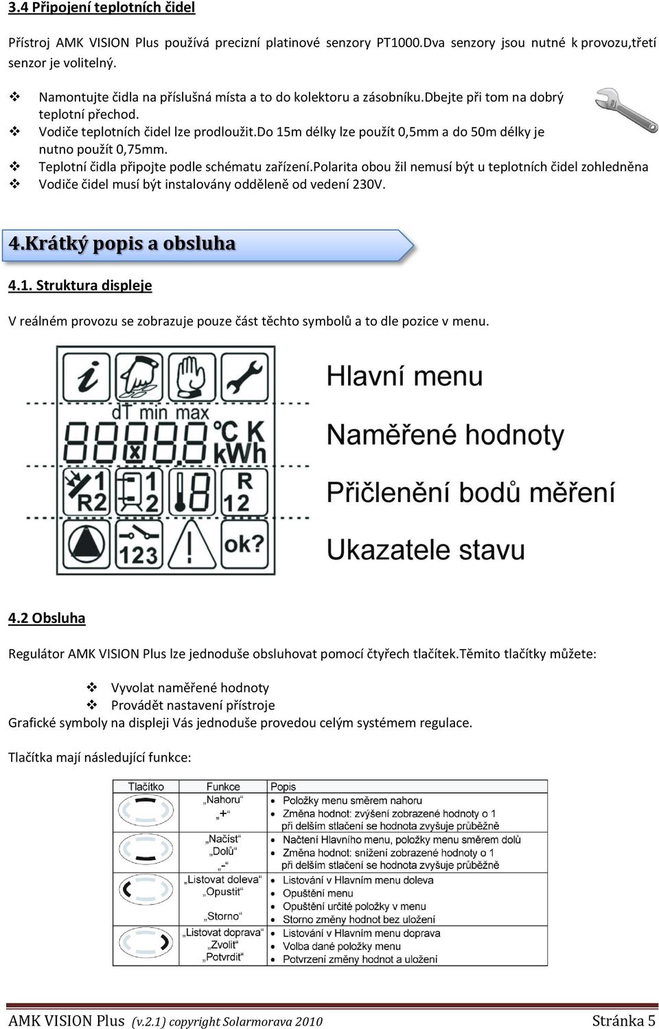 do 15m délky lze použít 0,5mm a do 50m délky je nutno použít 0,75mm. Teplotní čidla připojte podle schématu zařízení.