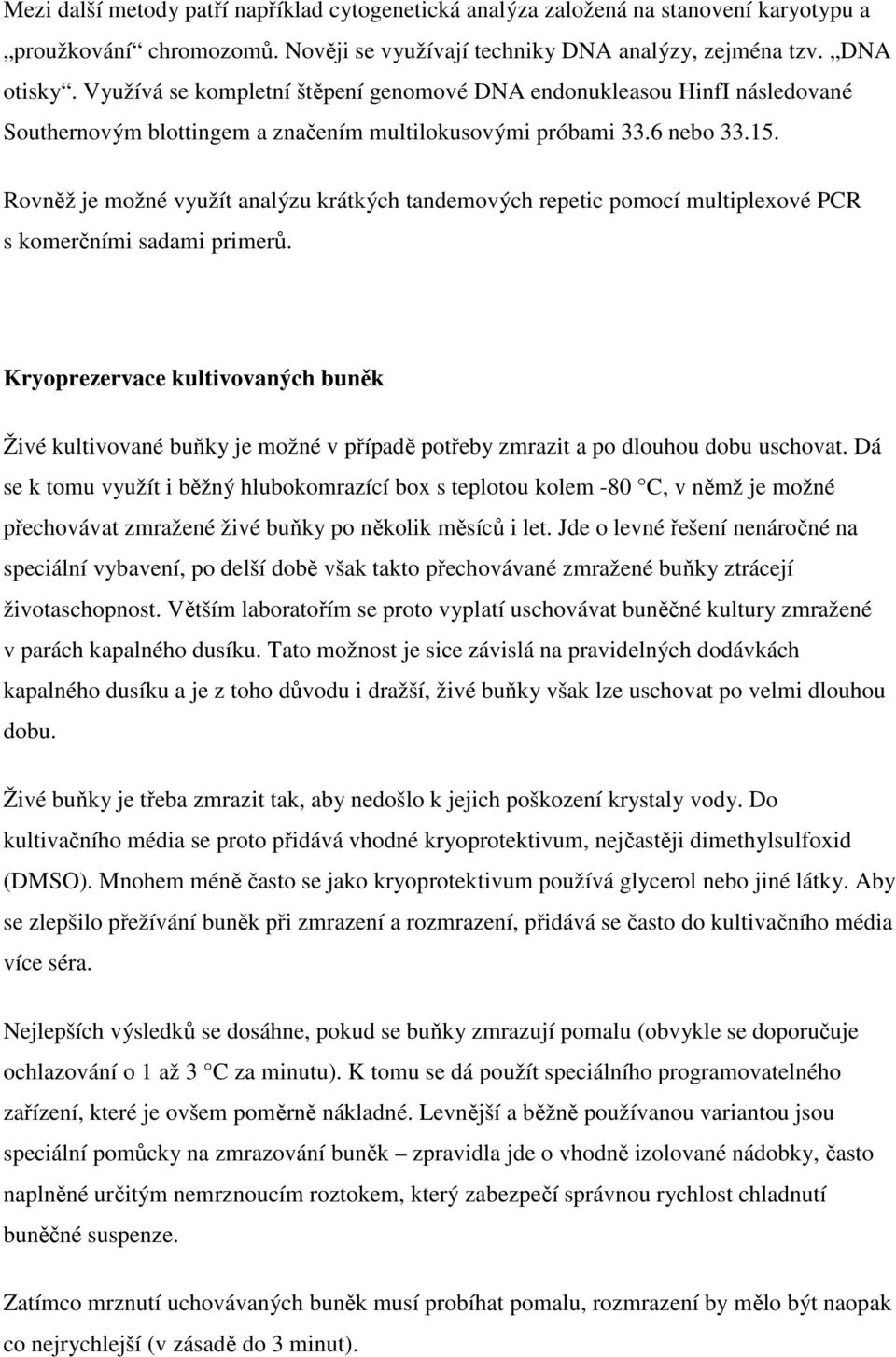 Rovněž je možné využít analýzu krátkých tandemových repetic pomocí multiplexové PCR s komerčními sadami primerů.