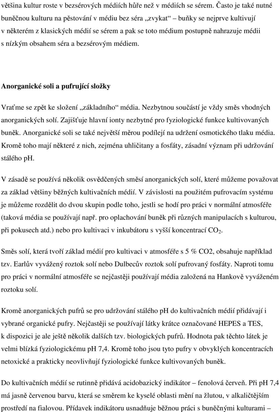 obsahem séra a bezsérovým médiem. Anorganické soli a pufrující složky Vraťme se zpět ke složení základního média. Nezbytnou součástí je vždy směs vhodných anorganických solí.