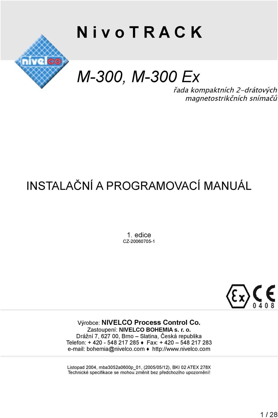 Drážní 7, 627 00, Brno Slatina, Česká republika Telefon: + 420-548 217 285 Fax: + 420 548 217 283 e-mail: bohemia@nivelco.