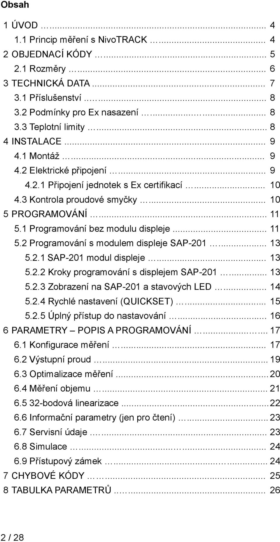 1 Programování bez modulu displeje... 11 5.2 Programování s modulem displeje SAP-201... 13 5.2.1 SAP-201 modul displeje... 13 5.2.2 Kroky programování s displejem SAP-201... 13 5.2.3 Zobrazení na SAP-201 a stavových LED.