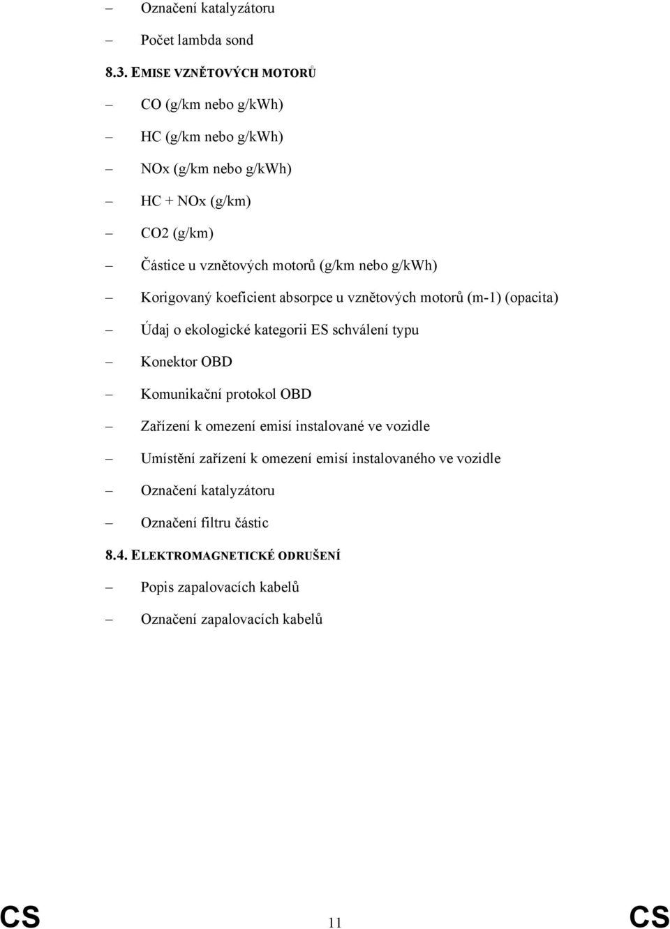 nebo g/kwh) Korigovaný koeficient absorpce u vznětových motorů (m-1) (opacita) Údaj o ekologické kategorii ES schválení typu Konektor OBD Komunikační