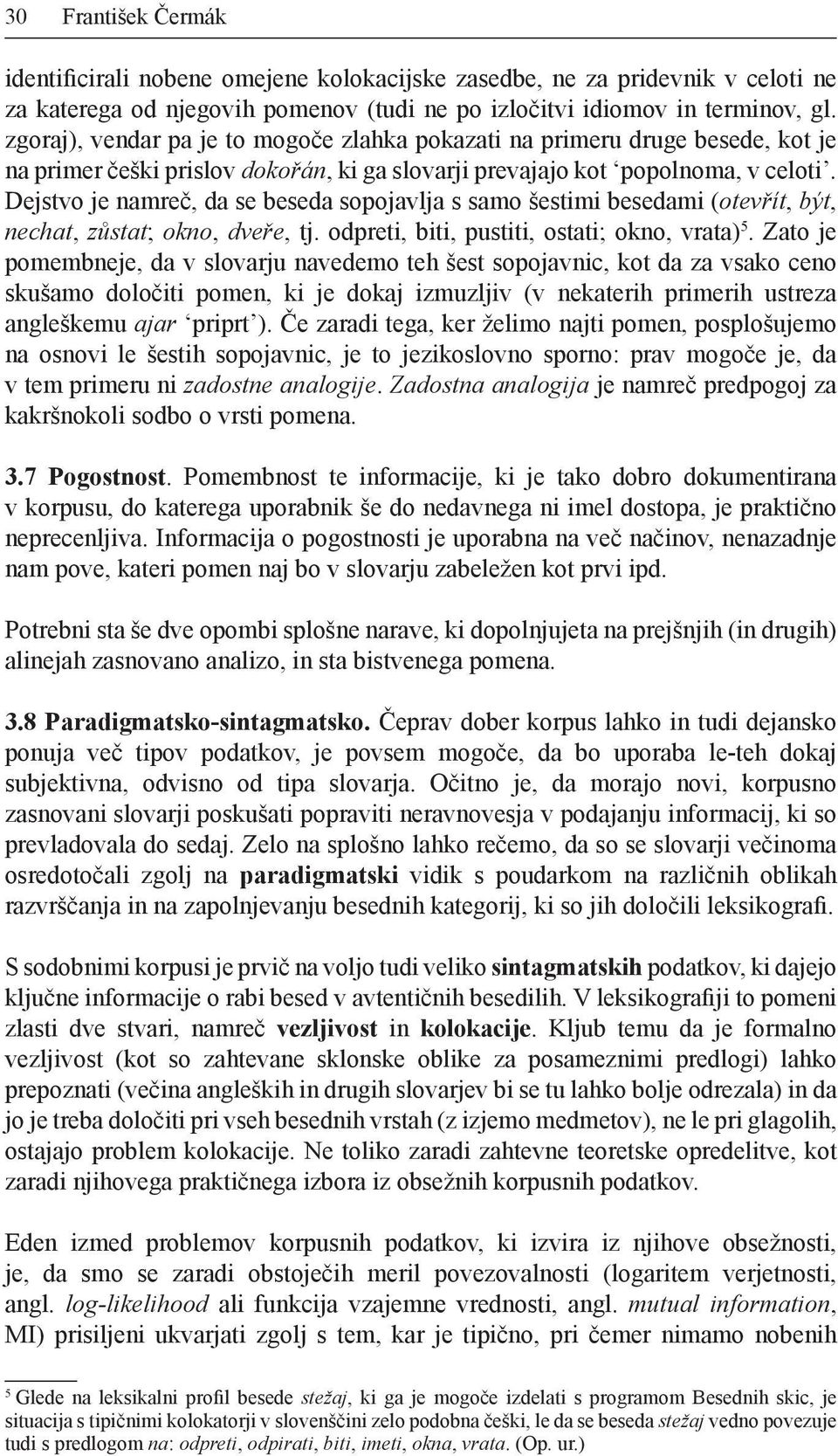 Dejstvo je namreč, da se beseda sopojavlja s samo šestimi besedami (otevřít, být, nechat, zůstat; okno, dveře, tj. odpreti, biti, pustiti, ostati; okno, vrata) 5.