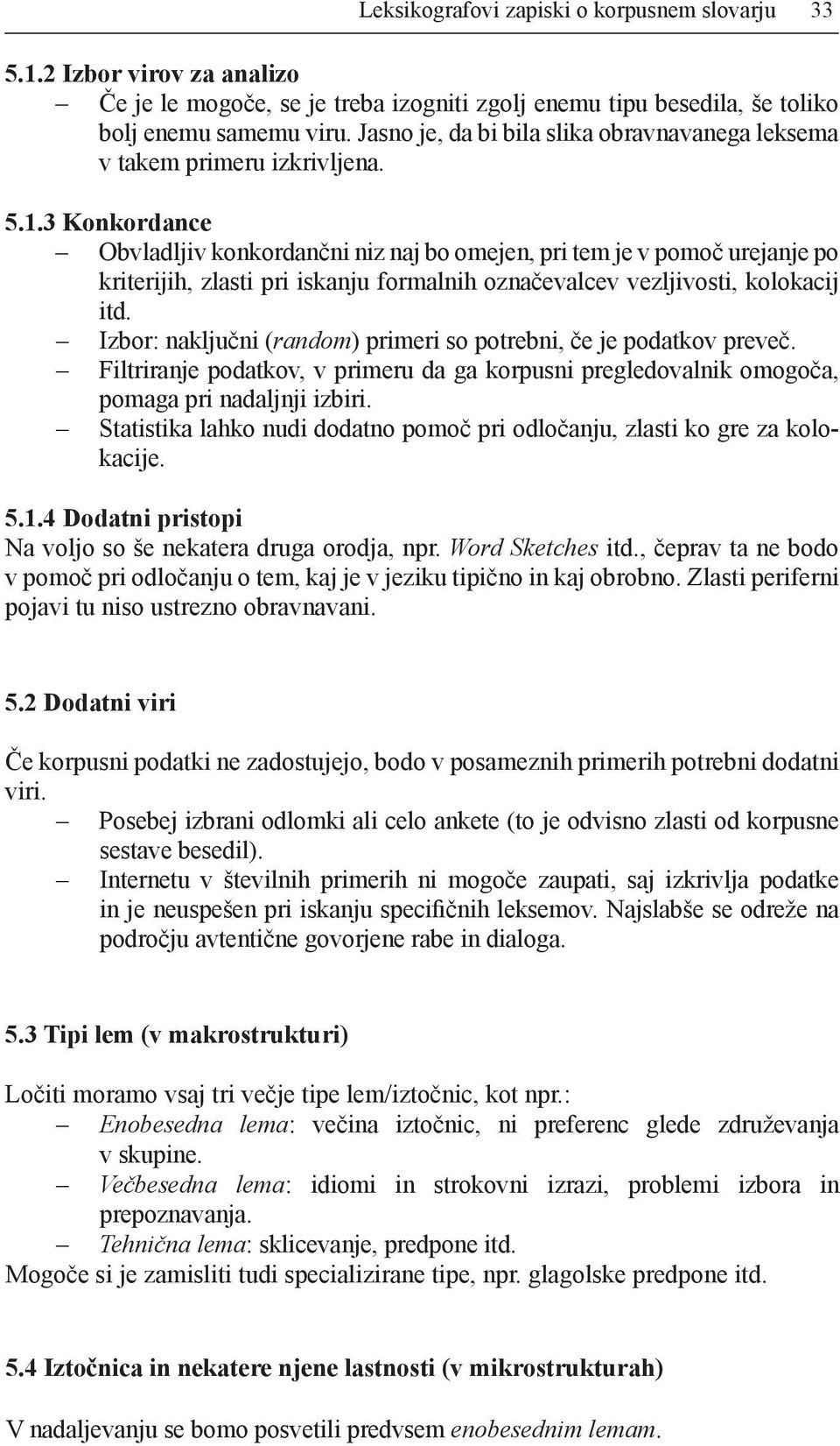 3 Konkordance Obvladljiv konkordančni niz naj bo omejen, pri tem je v pomoč urejanje po kriterijih, zlasti pri iskanju formalnih označevalcev vezljivosti, kolokacij itd.