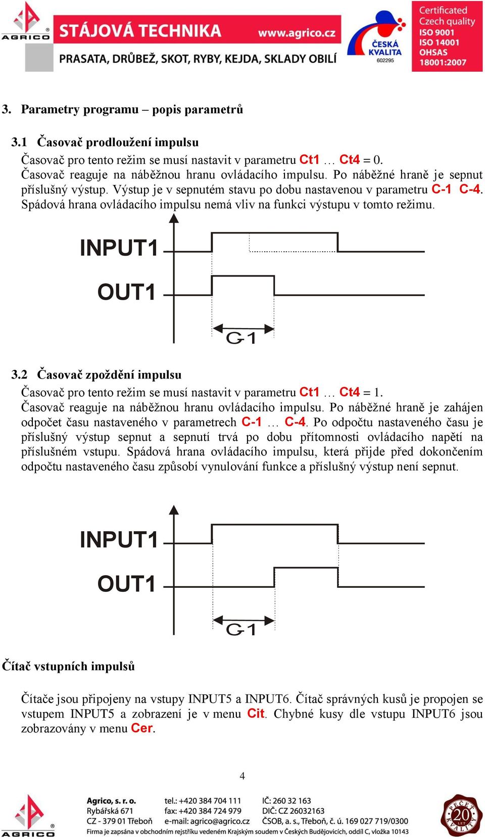 INPUT1 OUT1 C-1 3.2 Časovač zpoždění impulsu Časovač pro tento režim se musí nastavit v parametru Ct1 Ct4 = 1. Časovač reaguje na náběžnou hranu ovládacího impulsu.