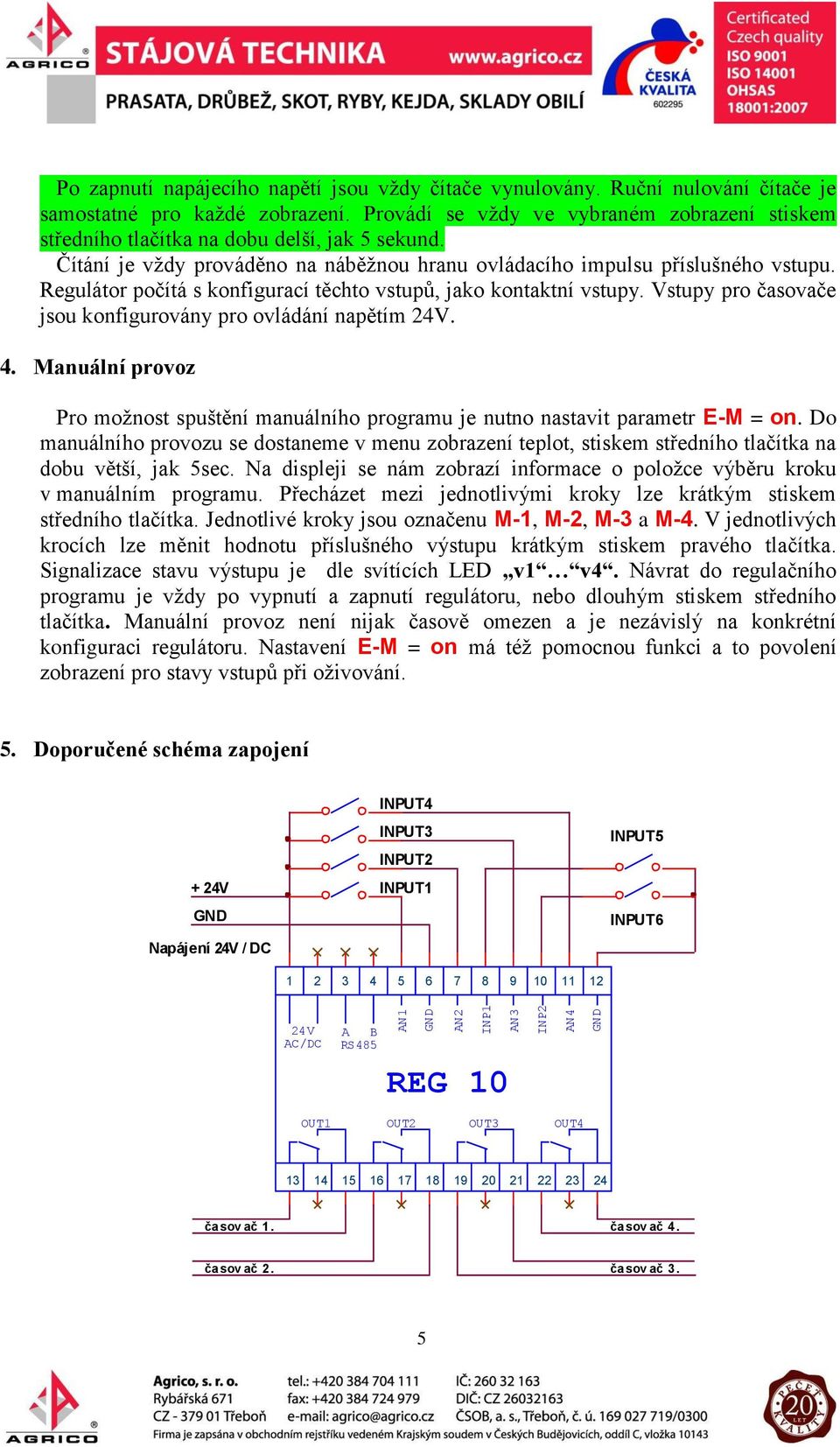 Regulátor počítá s konfigurací těchto vstupů, jako kontaktní vstupy. Vstupy pro časovače jsou konfigurovány pro ovládání napětím 24V. 4.