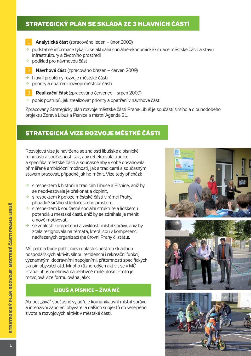 (zpracováno červenec srpen 2009) popis postupů, jak zrealizovat priority a opatření v návrhové části Zpracovaný Strategický plán rozvoje městské části Praha-Libuš je součástí širšího a dlouhodobého