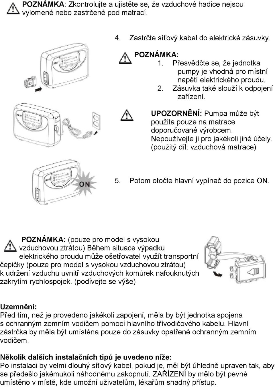 Nepoužívejte ji pro jakékoli jiné účely. (použitý díl: vzduchová matrace) 5. Potom otočte hlavní vypínač do pozice ON.