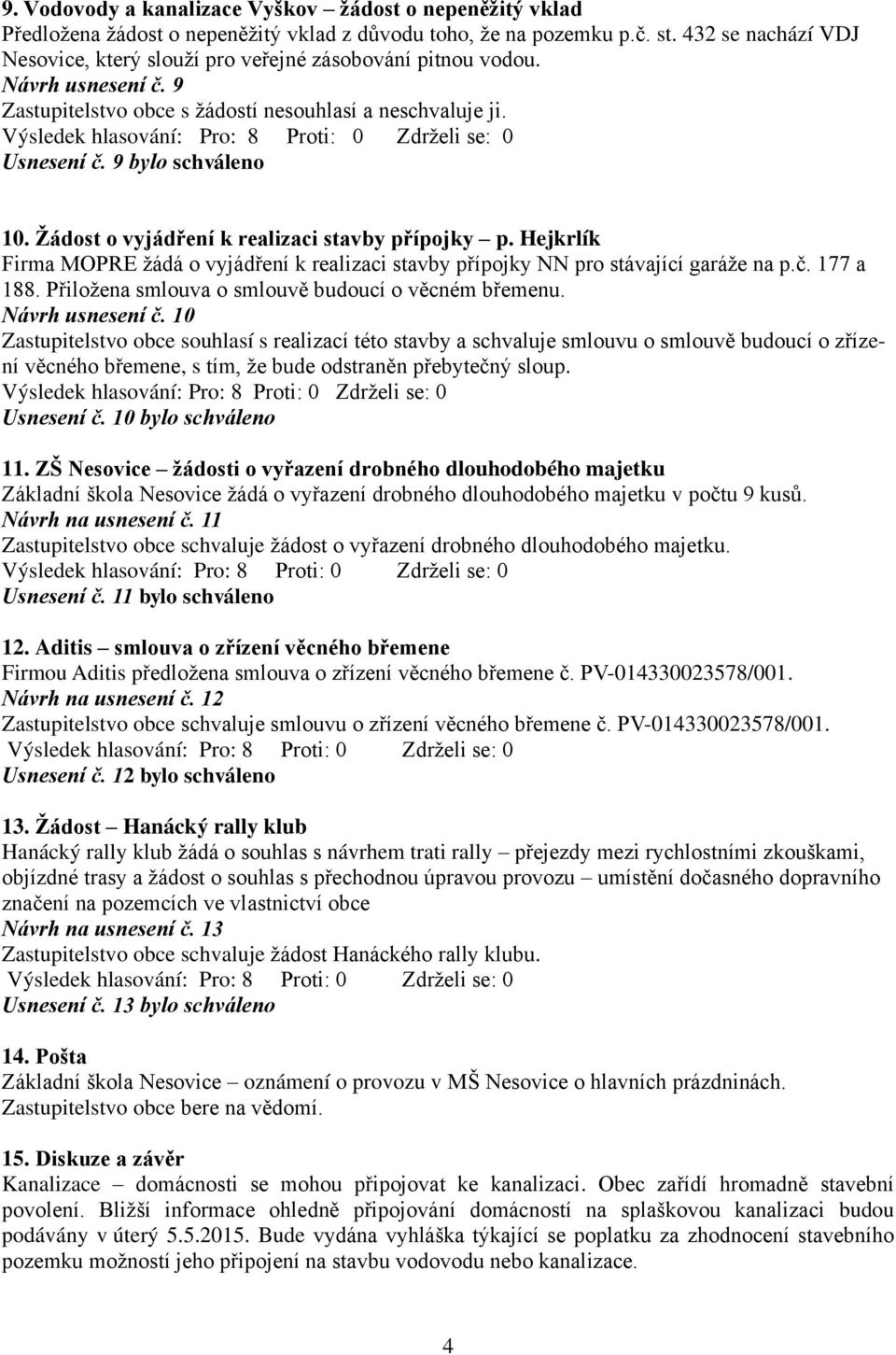 Žádost o vyjádření k realizaci stavby přípojky p. Hejkrlík Firma MOPRE žádá o vyjádření k realizaci stavby přípojky NN pro stávající garáže na p.č. 177 a 188.