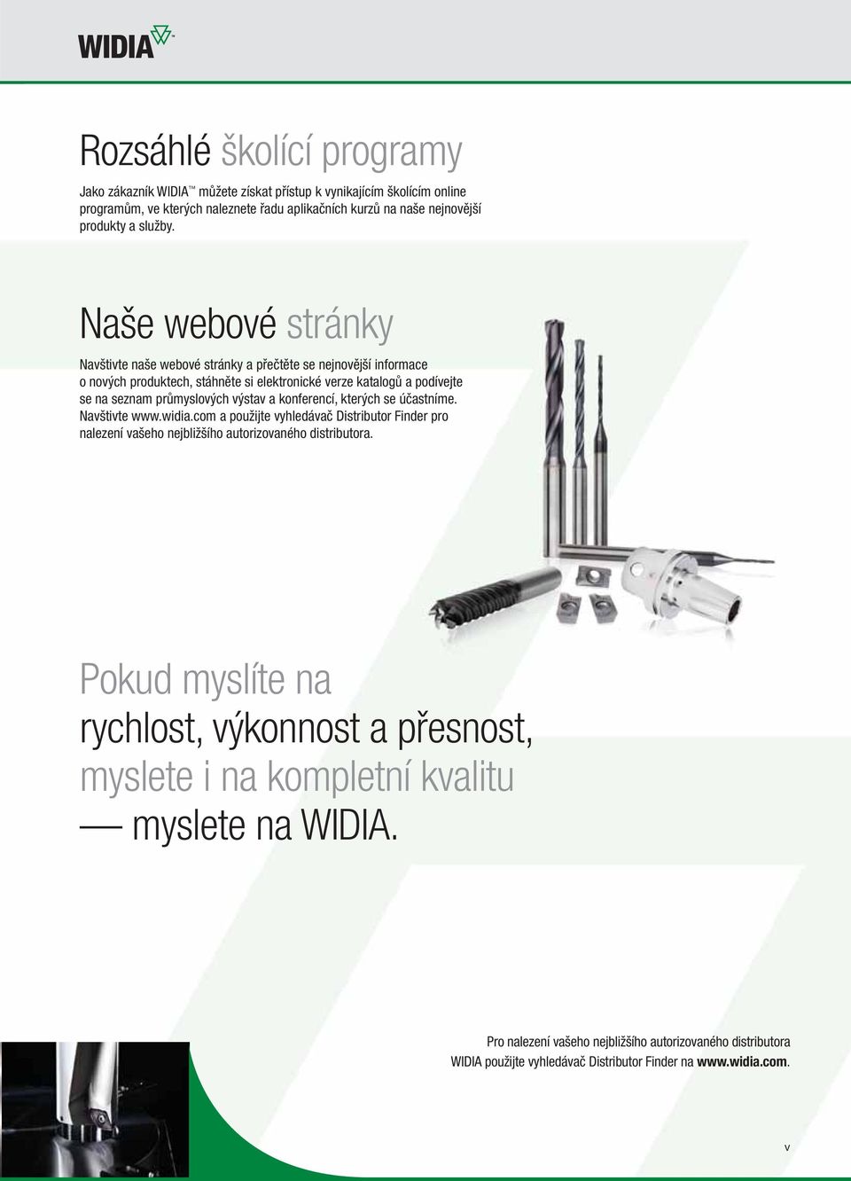 a konferencí, kterých se účastníme. Navštivte www.widia.com a použijte vyhledávač Distributor Finder pro nalezení vašeho nejbližšího autorizovaného distributora.