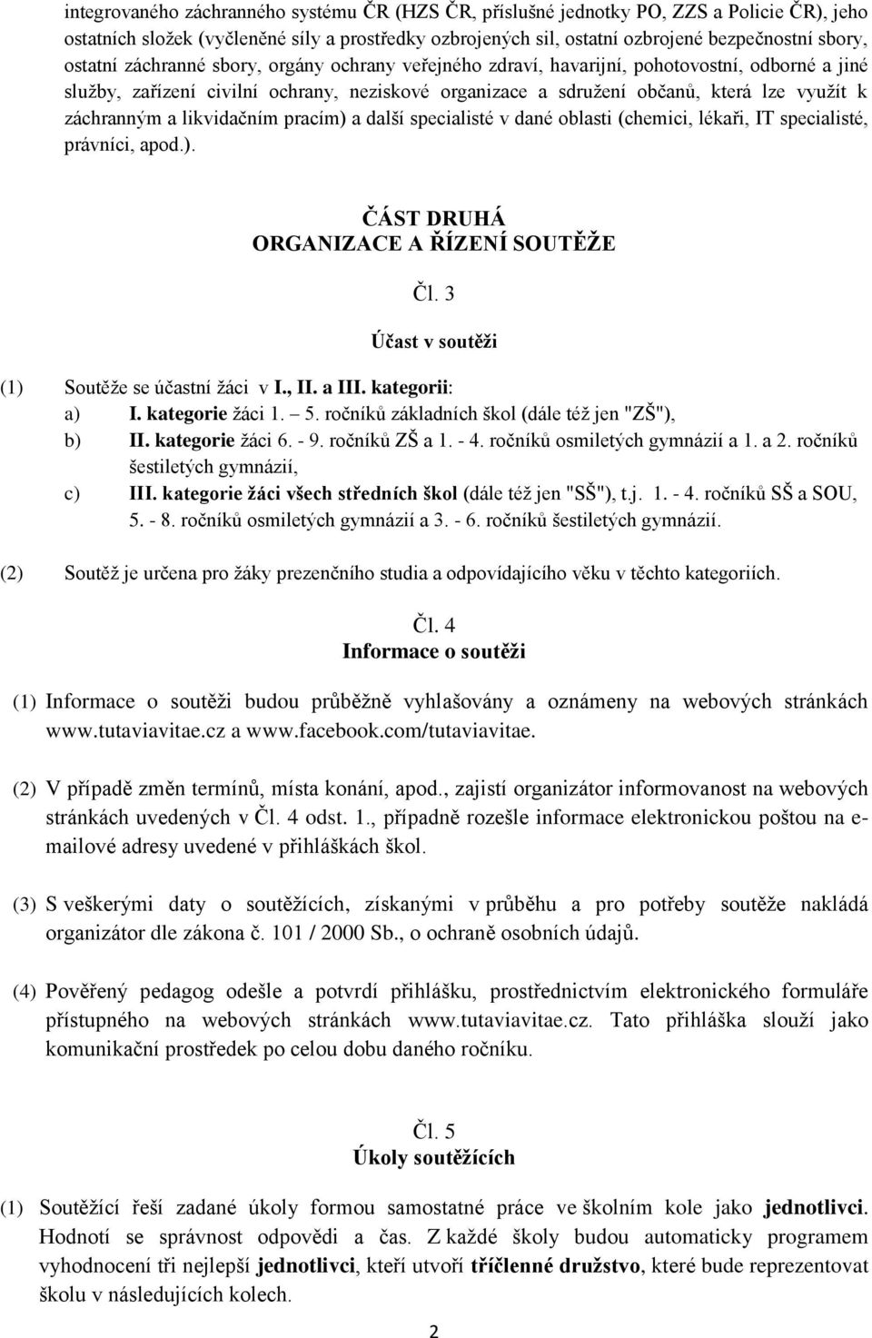 záchranným a likvidačním pracím) a další specialisté v dané oblasti (chemici, lékaři, IT specialisté, právníci, apod.). ČÁST DRUHÁ ORGANIZACE A ŘÍZENÍ SOUTĚŽE Čl.