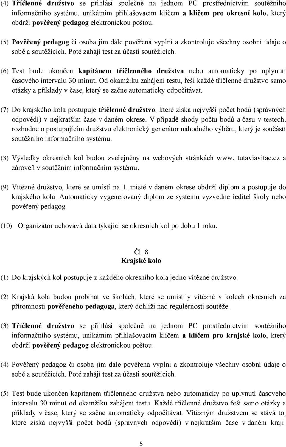 (6) Test bude ukončen kapitánem tříčlenného družstva nebo automaticky po uplynutí časového intervalu 30 minut.