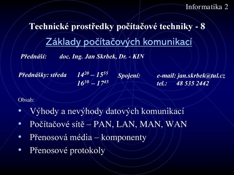 - KIN Přednášky: středa 14 20 15 55 Spojení: e-mail: jan.skrbek@tul.cz 16 10 17 45 tel.