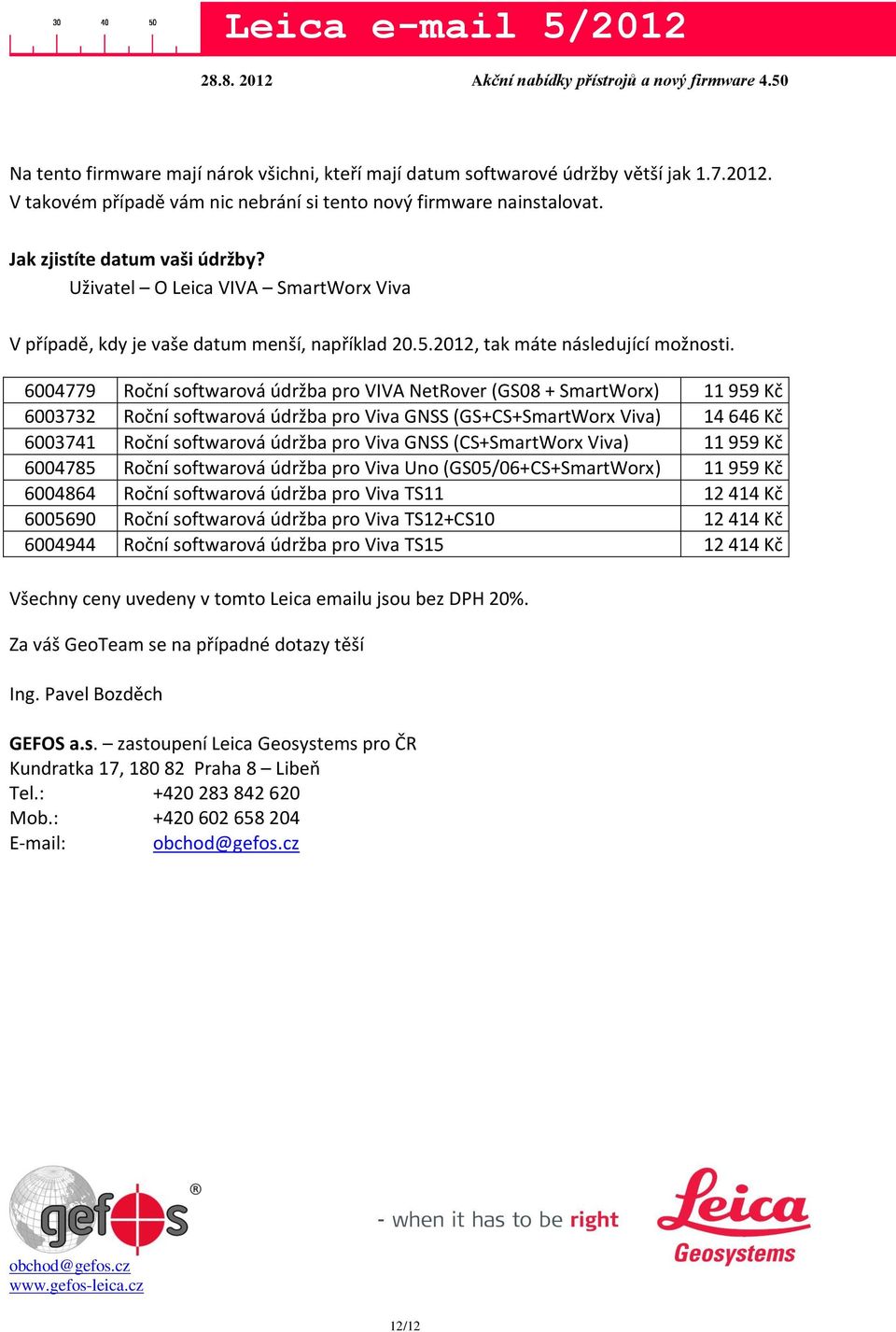 6004779 Roční softwarová údržba pro VIVA NetRover (GS08 + SmartWorx) 11 959 Kč 6003732 Roční softwarová údržba pro Viva GNSS (GS+CS+SmartWorx Viva) 14 646 Kč 6003741 Roční softwarová údržba pro Viva