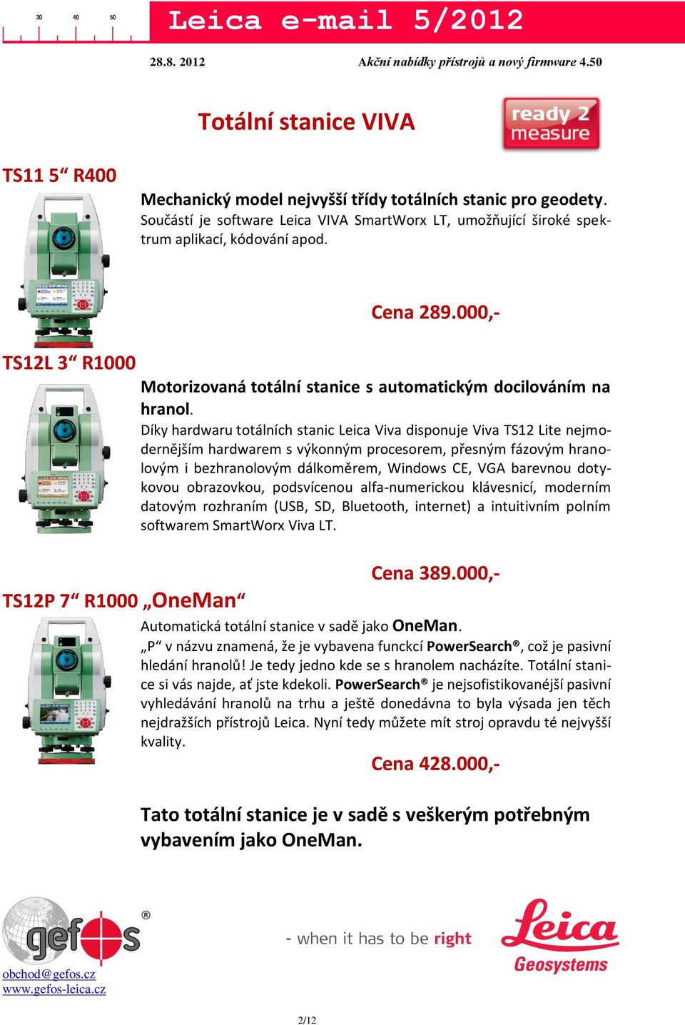 Díky hardwaru totálních stanic Leica Viva disponuje Viva TS12 Lite nejmodernějším hardwarem s výkonným procesorem, přesným fázovým hranolovým i bezhranolovým dálkoměrem, Windows CE, VGA barevnou